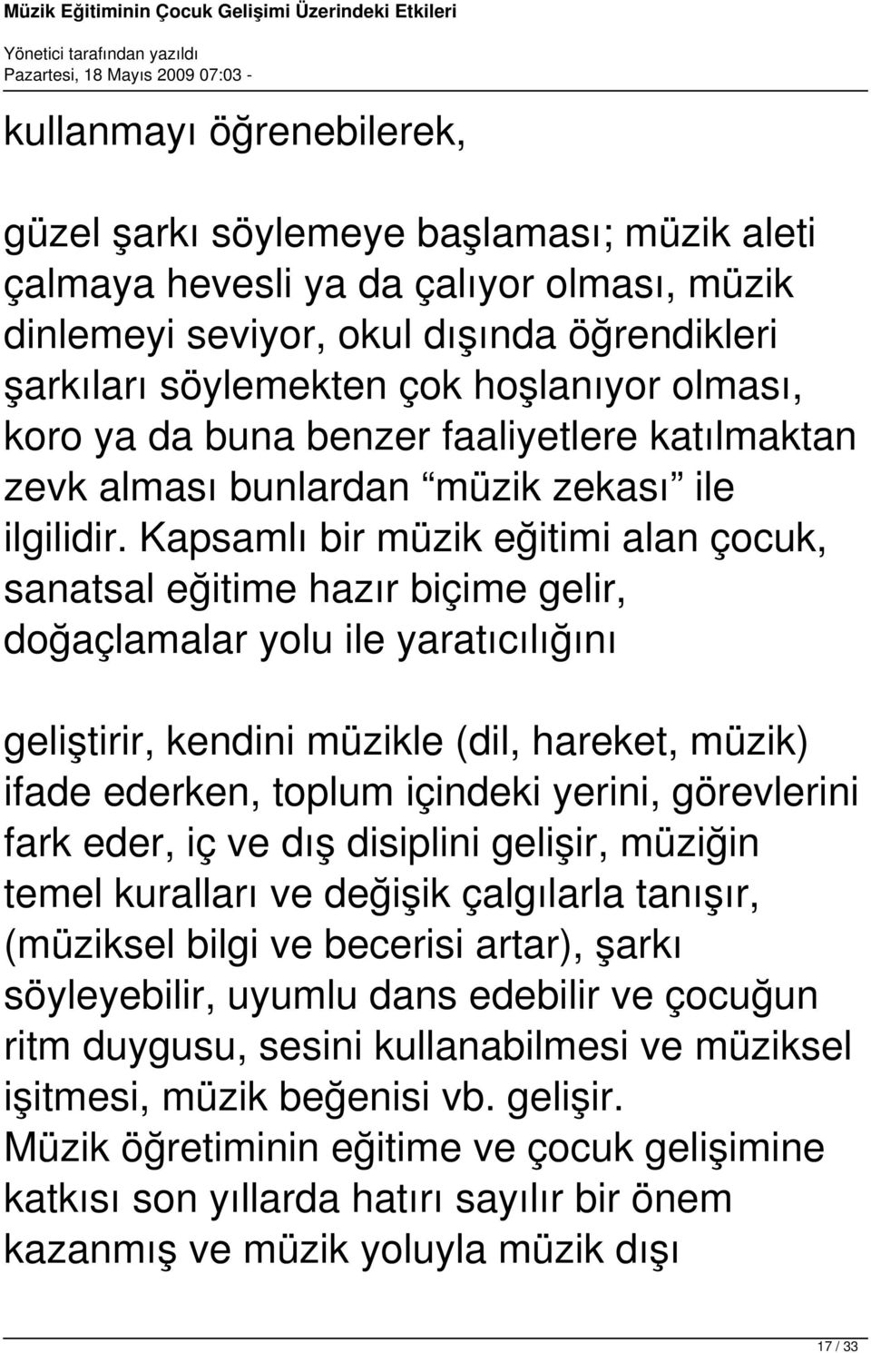 Kapsamlı bir müzik eğitimi alan çocuk, sanatsal eğitime hazır biçime gelir, doğaçlamalar yolu ile yaratıcılığını geliştirir, kendini müzikle (dil, hareket, müzik) ifade ederken, toplum içindeki