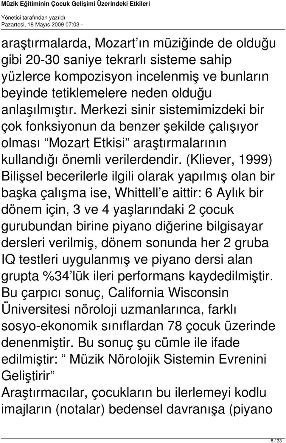 (Kliever, 1999) Bilişsel becerilerle ilgili olarak yapılmış olan bir başka çalışma ise, Whittell e aittir: 6 Aylık bir dönem için, 3 ve 4 yaşlarındaki 2 çocuk gurubundan birine piyano diğerine