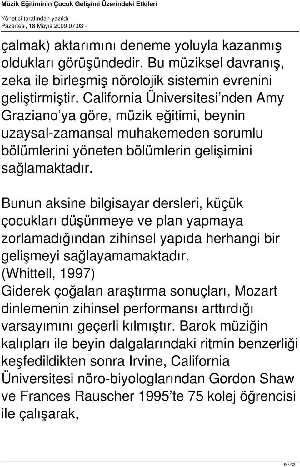 Bunun aksine bilgisayar dersleri, küçük çocukları düşünmeye ve plan yapmaya zorlamadığından zihinsel yapıda herhangi bir gelişmeyi sağlayamamaktadır.