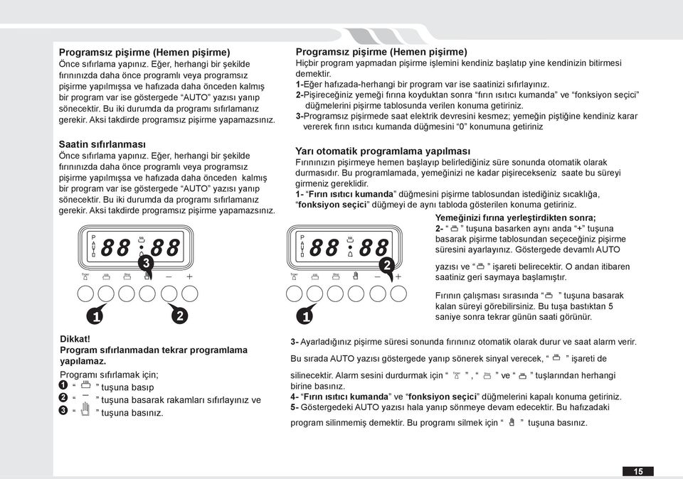 Bu iki durumda da programı sıfırlamanız gerekir. Aksi takdirde programsız pişirme yapamazsınız. Saatin sıfırlanması Önce sıfırlama yapınız.  Bu iki durumda da programı sıfırlamanız gerekir.