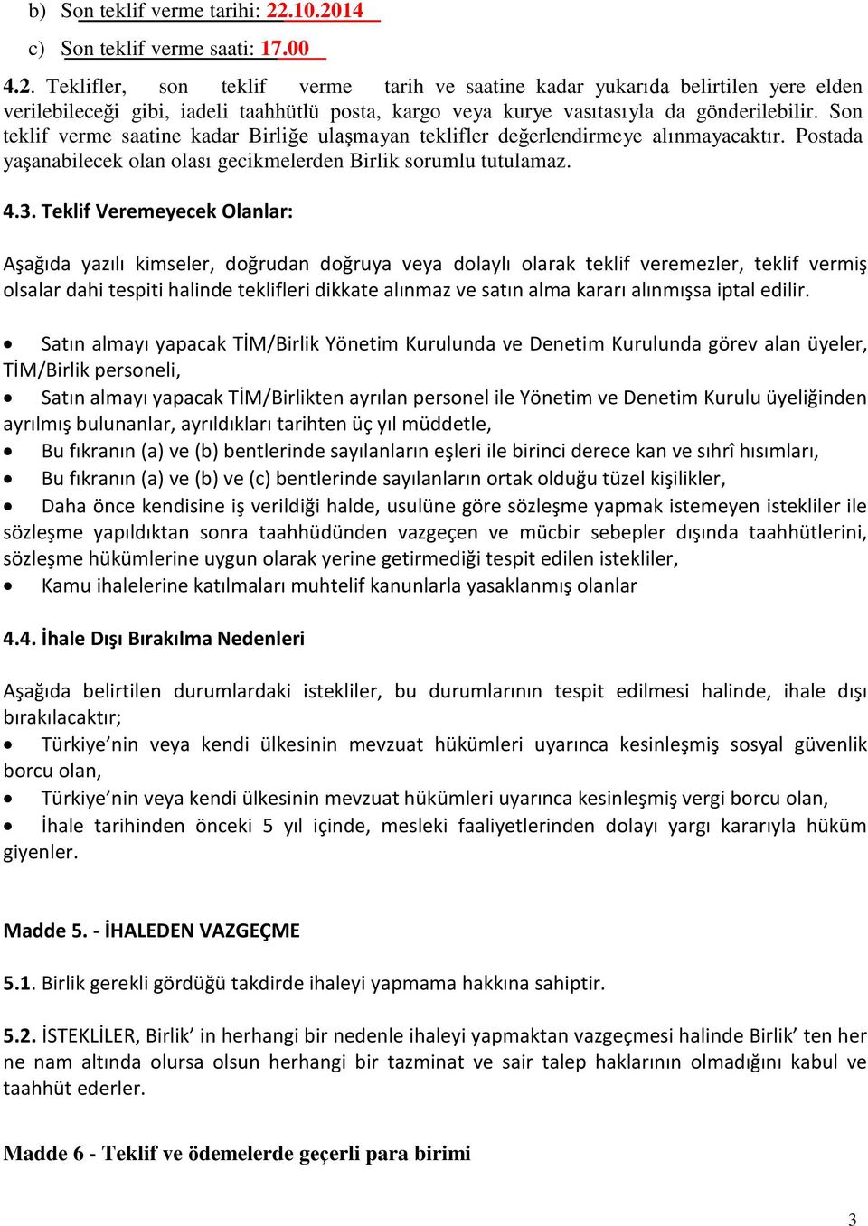 Son teklif verme saatine kadar Birliğe ulaşmayan teklifler değerlendirmeye alınmayacaktır. Postada yaşanabilecek olan olası gecikmelerden Birlik sorumlu tutulamaz. 4.3.