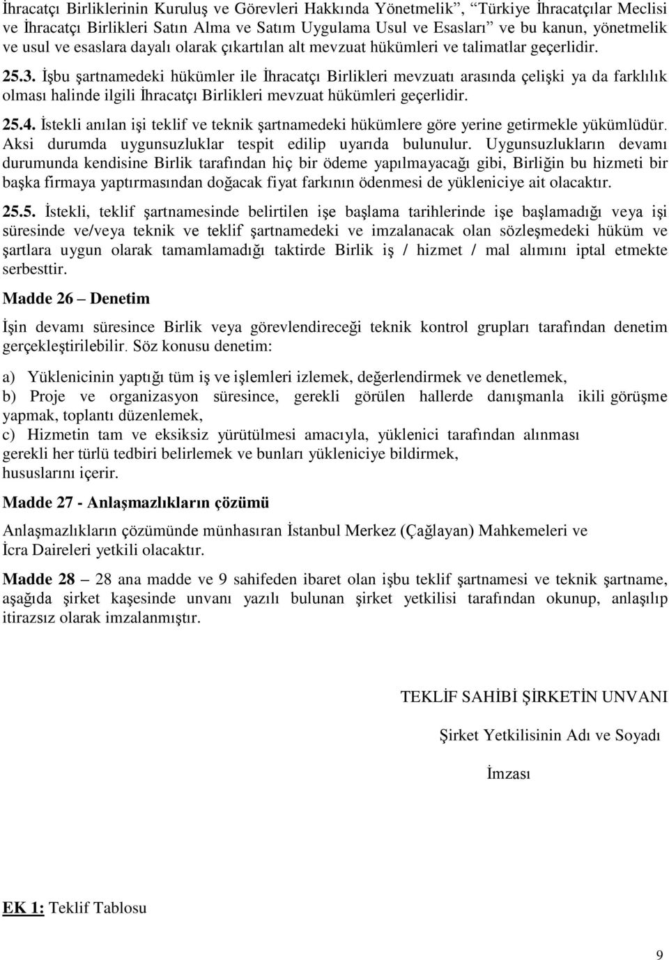 İşbu şartnamedeki hükümler ile İhracatçı Birlikleri mevzuatı arasında çelişki ya da farklılık olması halinde ilgili İhracatçı Birlikleri mevzuat hükümleri geçerlidir. 25.4.