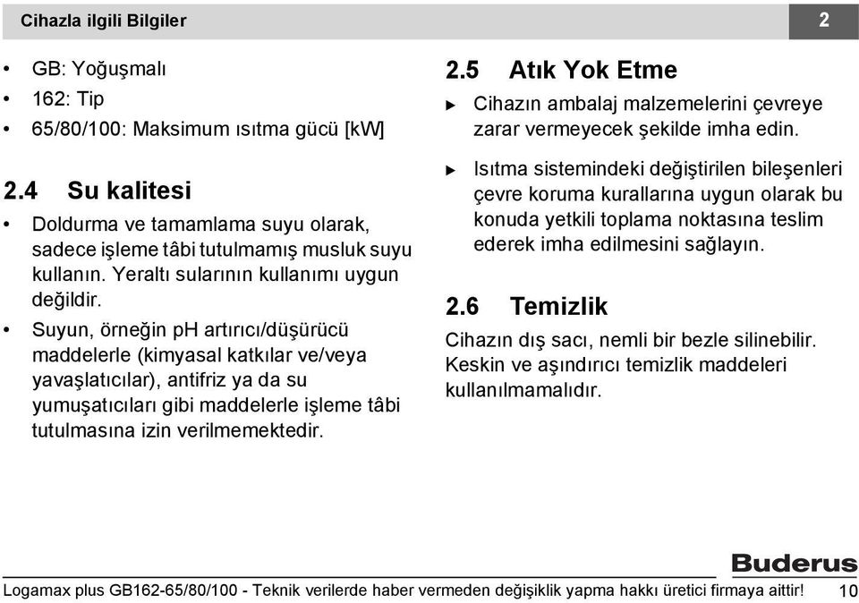 Suyun, örneğin ph artırıcı/düşürücü maddelerle (kimyasal katkılar ve/veya yavaşlatıcılar), antifriz ya da su yumuşatıcıları gibi maddelerle işleme tâbi tutulmasına izin verilmemektedir. 2.