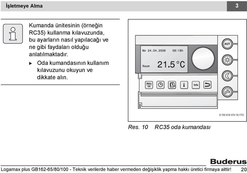 Oda kumandasının kullanım kılavuzunu okuyun ve dikkate alın. 6 720 619 373-16.1TD Res.