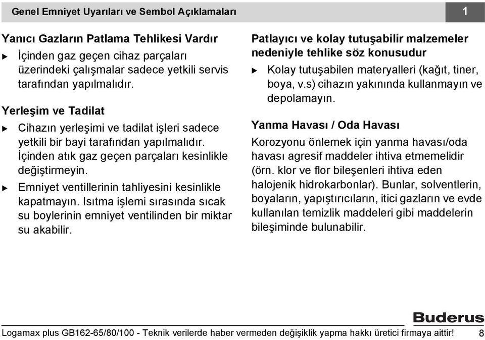 Emniyet ventillerinin tahliyesini kesinlikle kapatmayın. Isıtma işlemi sırasında sıcak su boylerinin emniyet ventilinden bir miktar su akabilir.