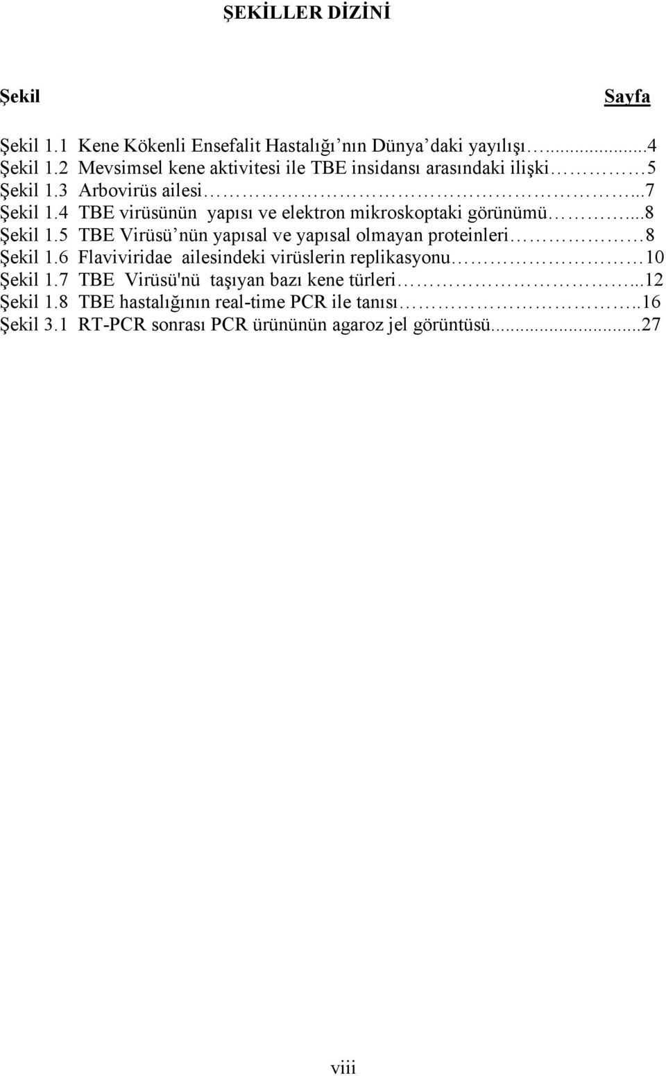 4 TBE virüsünün yapısı ve elektron mikroskoptaki görünümü...8 Şekil 1.5 TBE Virüsü nün yapısal ve yapısal olmayan proteinleri 8 Şekil 1.