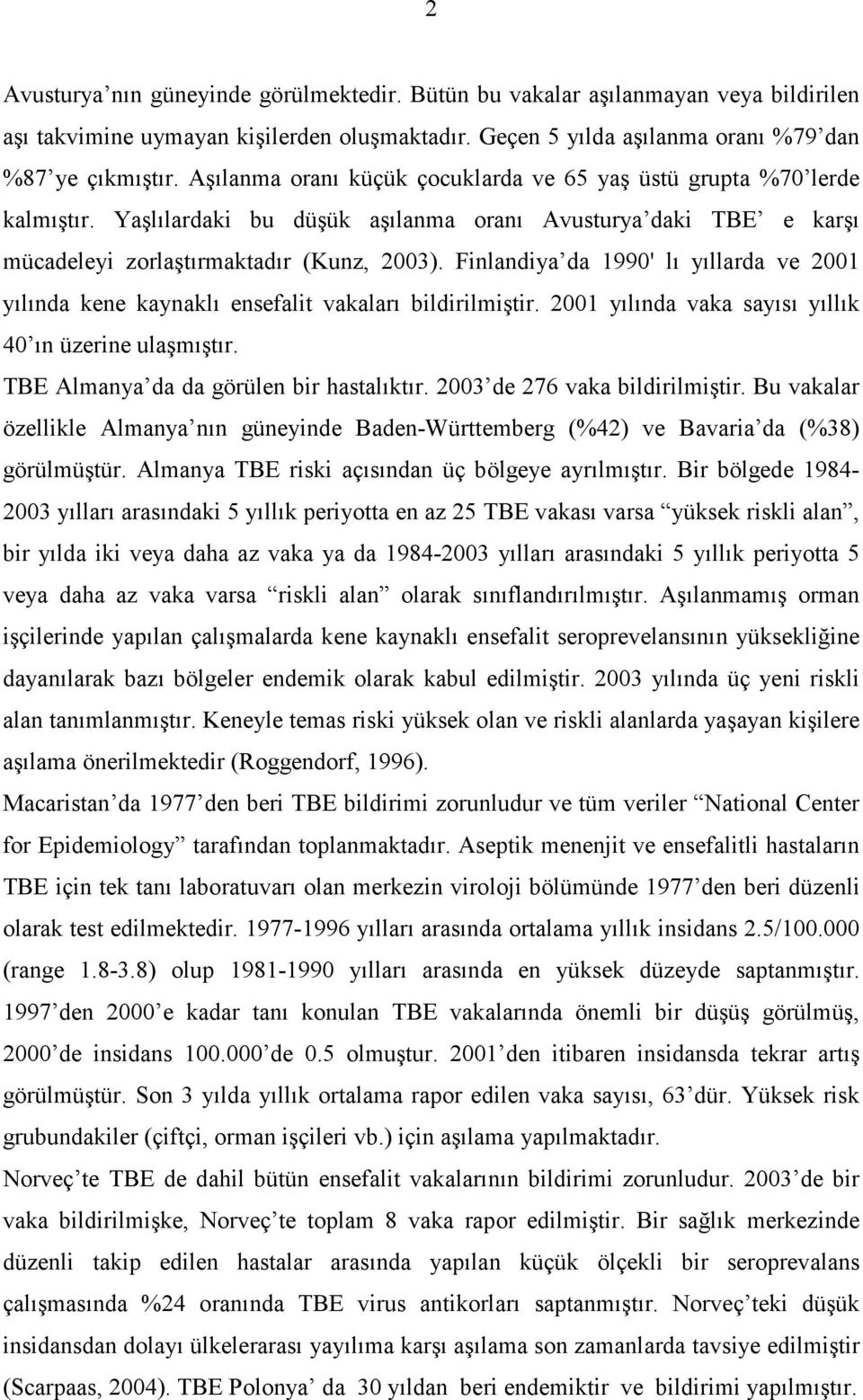 Finlandiya da 1990' lı yıllarda ve 2001 yılında kene kaynaklı ensefalit vakaları bildirilmiştir. 2001 yılında vaka sayısı yıllık 40 ın üzerine ulaşmıştır. TBE Almanya da da görülen bir hastalıktır.