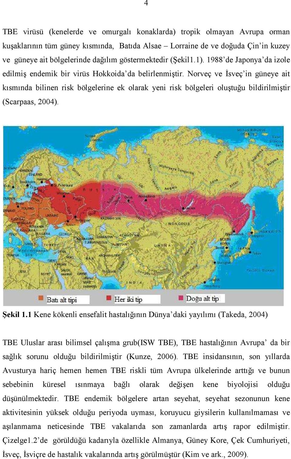 Norveç ve Đsveç in güneye ait kısmında bilinen risk bölgelerine ek olarak yeni risk bölgeleri oluştuğu bildirilmiştir (Scarpaas, 2004). Şekil 1.