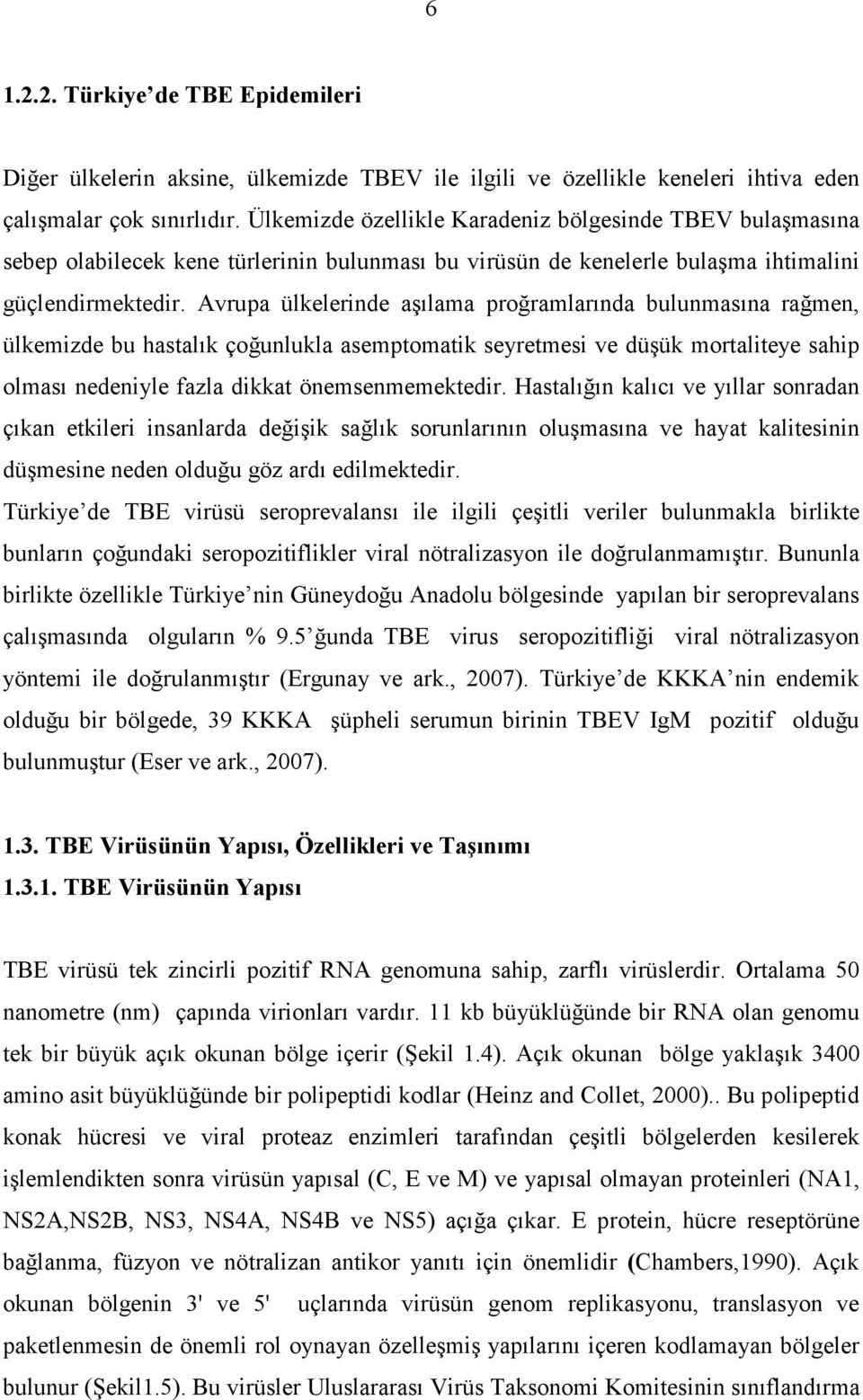 Avrupa ülkelerinde aşılama proğramlarında bulunmasına rağmen, ülkemizde bu hastalık çoğunlukla asemptomatik seyretmesi ve düşük mortaliteye sahip olması nedeniyle fazla dikkat önemsenmemektedir.