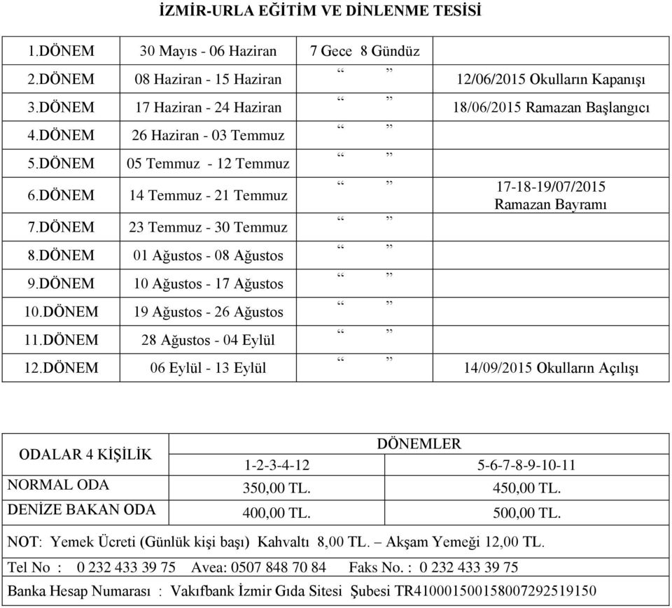 DÖNEM 01 Ağustos - 08 Ağustos 9.DÖNEM 10 Ağustos - 17 Ağustos 10.DÖNEM 19 Ağustos - 26 Ağustos 11.DÖNEM 28 Ağustos - 04 Eylül 12.