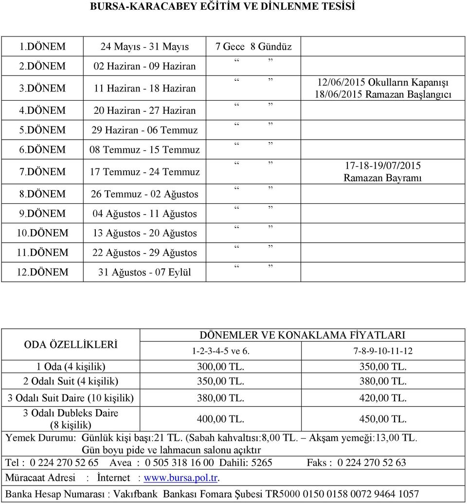 DÖNEM 26 Temmuz - 02 Ağustos 9.DÖNEM 04 Ağustos - 11 Ağustos 10.DÖNEM 13 Ağustos - 20 Ağustos 11.DÖNEM 22 Ağustos - 29 Ağustos 12.