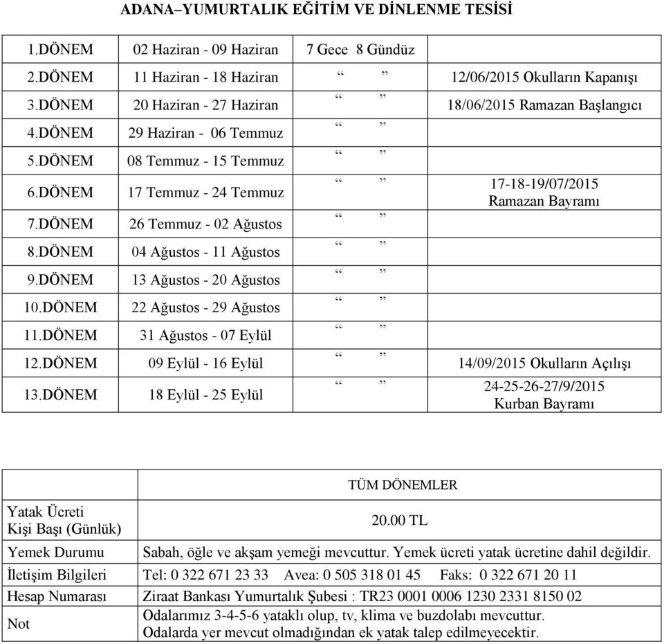 DÖNEM 04 Ağustos - 11 Ağustos 9.DÖNEM 13 Ağustos - 20 Ağustos 10.DÖNEM 22 Ağustos - 29 Ağustos 11.DÖNEM 31 Ağustos - 07 Eylül 12.DÖNEM 09 Eylül - 16 Eylül 14/09/2015 Okulların Açılışı 13.