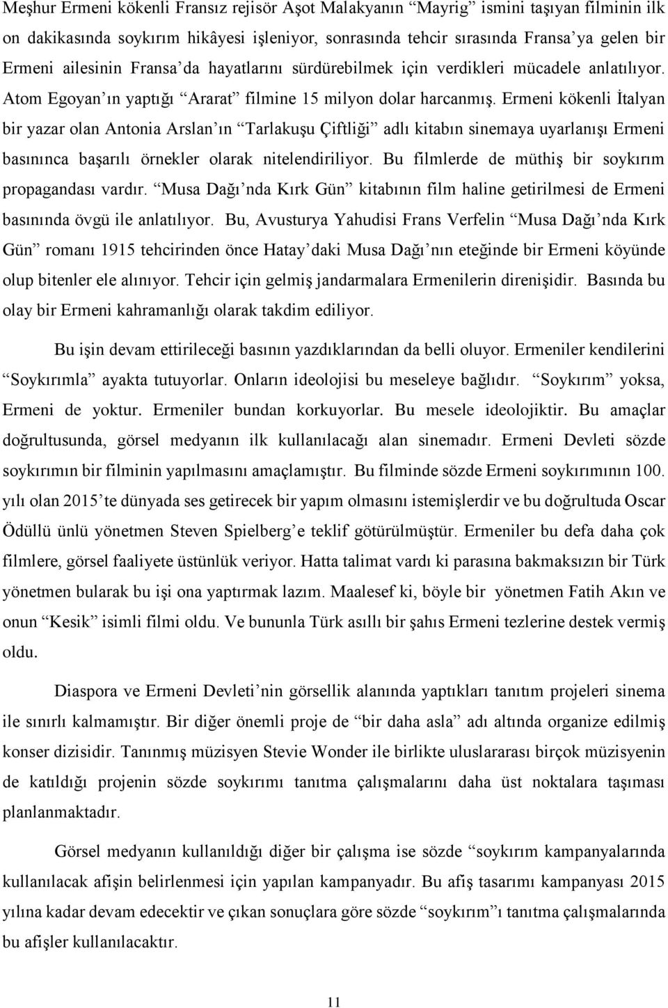 Ermeni kökenli İtalyan bir yazar olan Antonia Arslan ın Tarlakuşu Çiftliği adlı kitabın sinemaya uyarlanışı Ermeni basınınca başarılı örnekler olarak nitelendiriliyor.