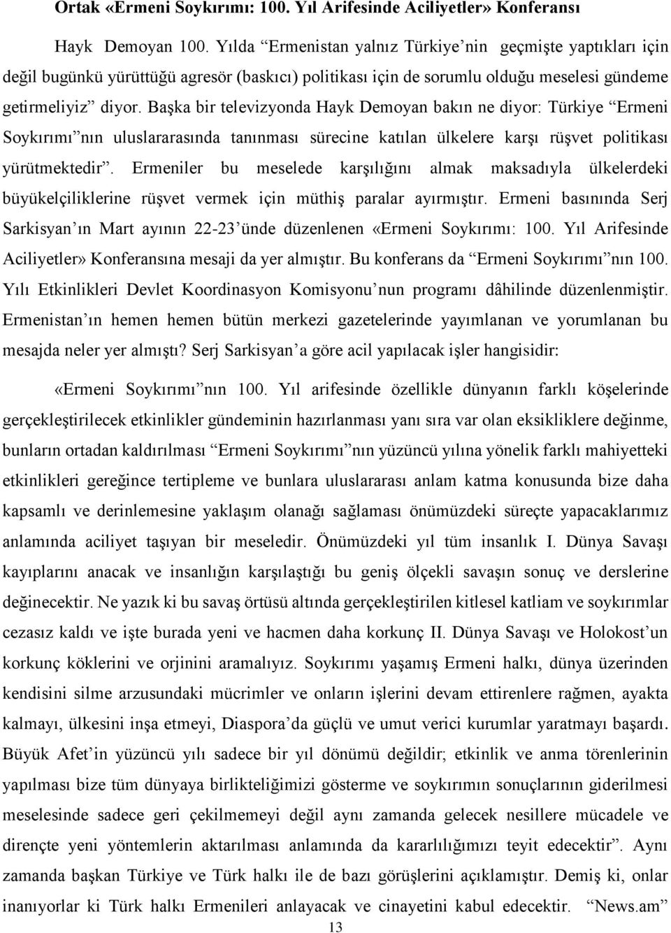 Başka bir televizyonda Hayk Demoyan bakın ne diyor: Türkiye Ermeni Soykırımı nın uluslararasında tanınması sürecine katılan ülkelere karşı rüşvet politikası yürütmektedir.