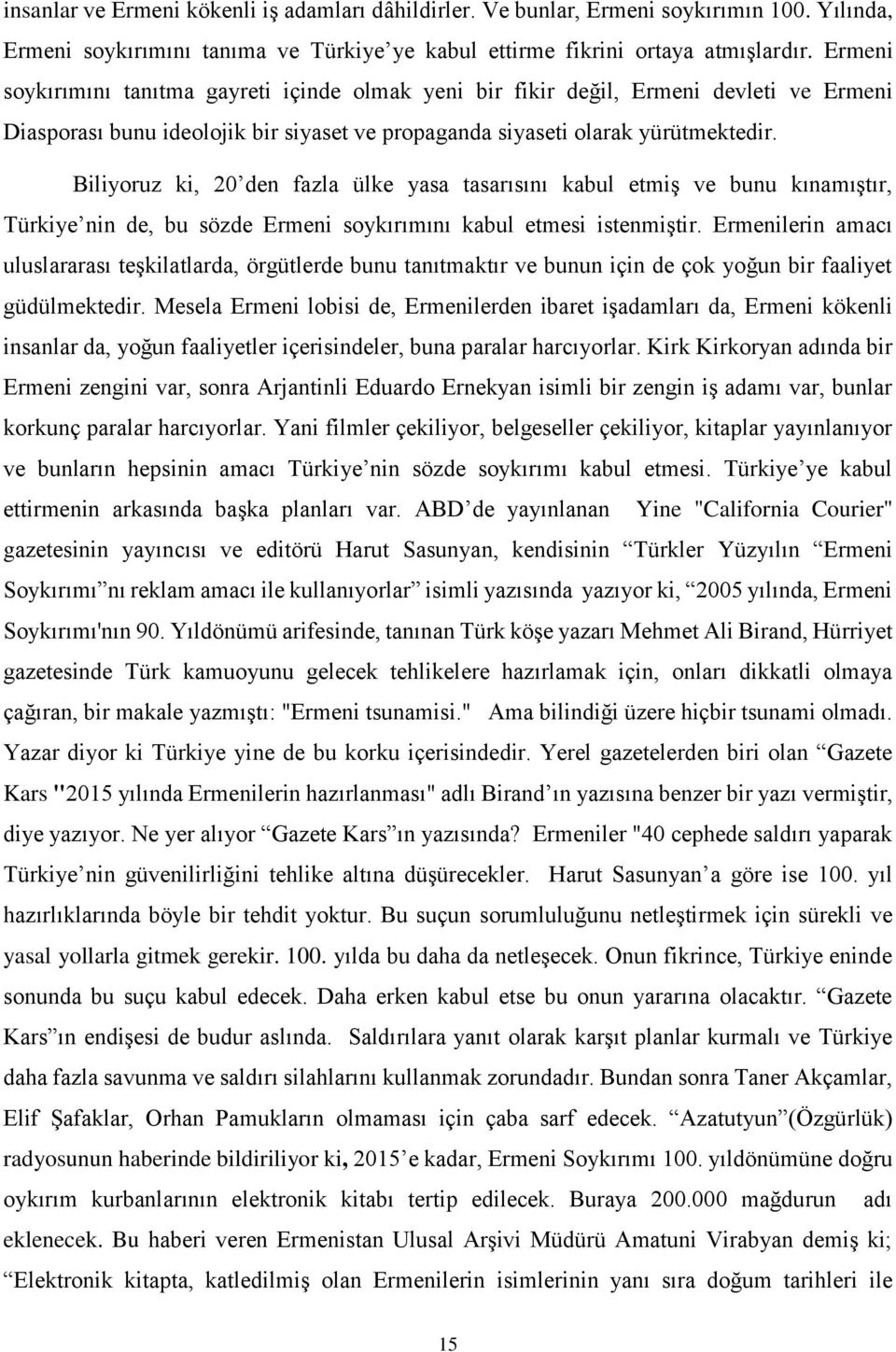 Biliyoruz ki, 20 den fazla ülke yasa tasarısını kabul etmiş ve bunu kınamıştır, Türkiye nin de, bu sözde Ermeni soykırımını kabul etmesi istenmiştir.