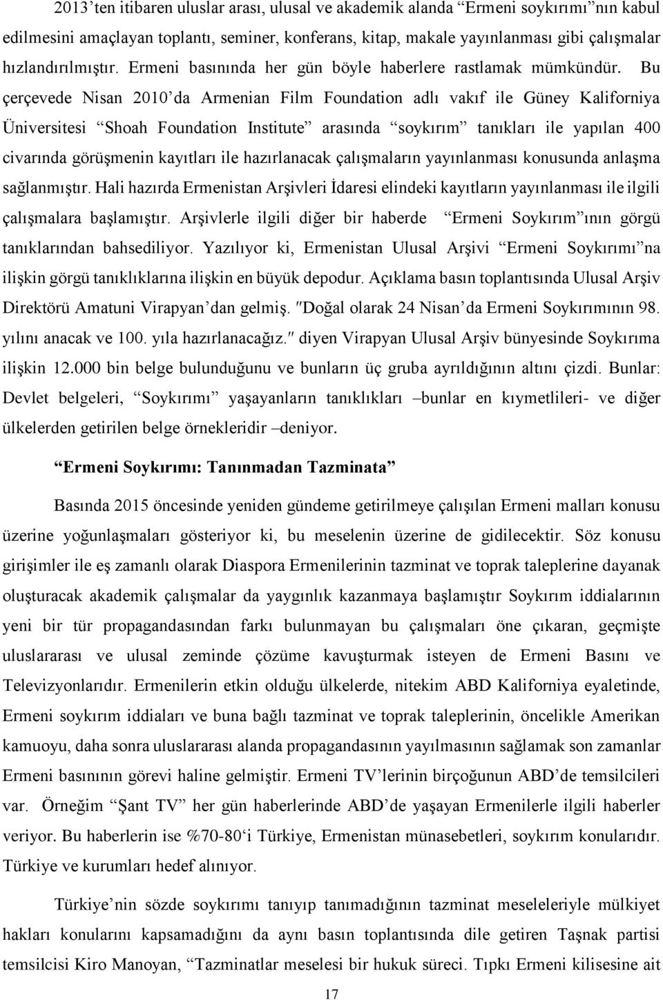 Bu çerçevede Nisan 2010 da Armenian Film Foundation adlı vakıf ile Güney Kaliforniya Üniversitesi Shoah Foundation Institute arasında soykırım tanıkları ile yapılan 400 civarında görüşmenin kayıtları