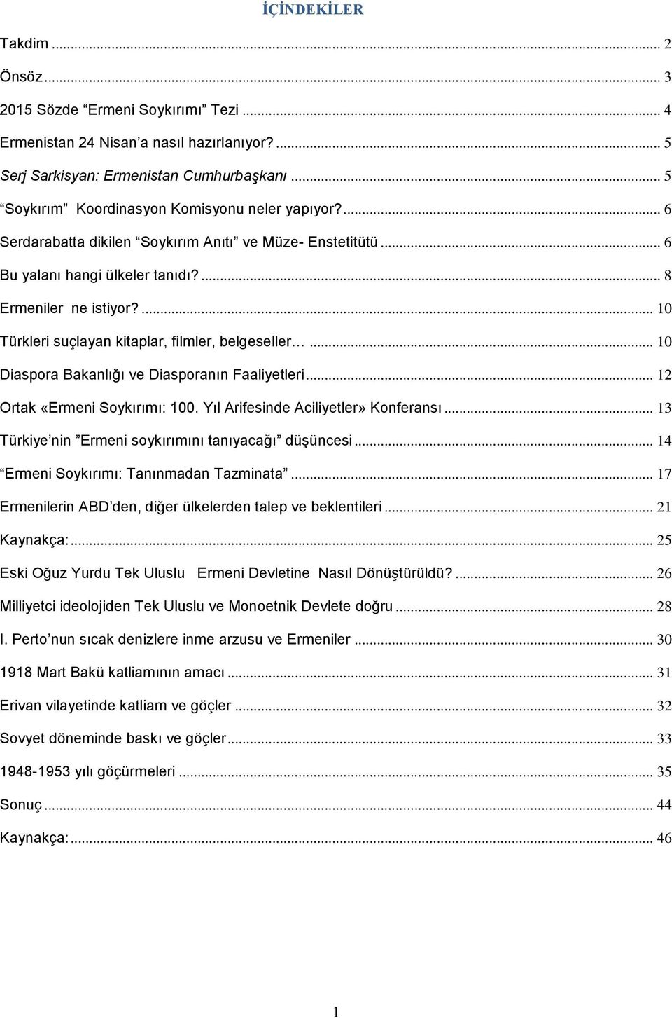 ... 10 Türkleri suçlayan kitaplar, filmler, belgeseller... 10 Diaspora Bakanlığı ve Diasporanın Faaliyetleri... 12 Ortak «Ermeni Soykırımı: 100. Yıl Arifesinde Aciliyetler» Konferansı.