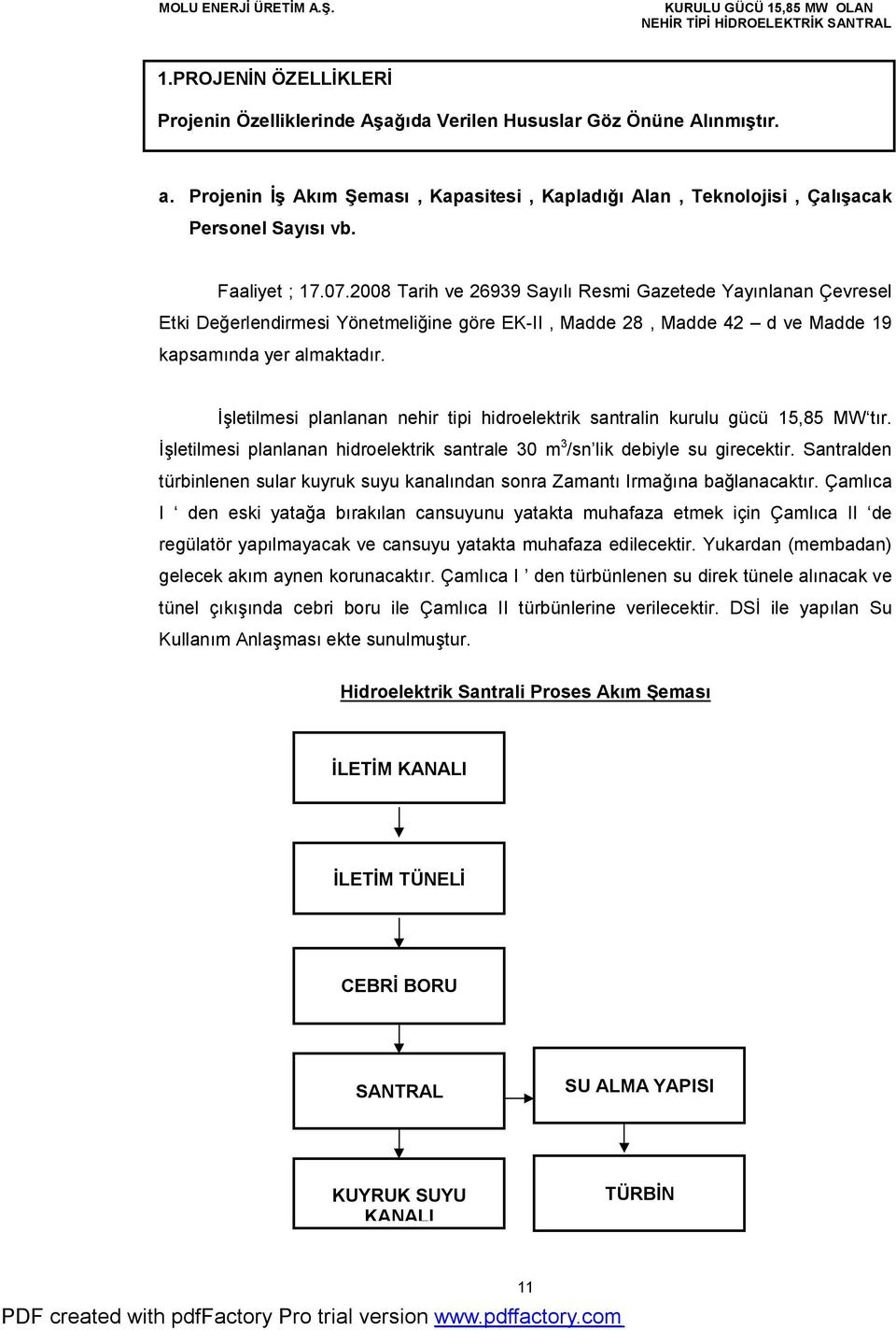 İşletilmesi planlanan nehir tipi hidroelektrik santralin kurulu gücü 15,85 MW tır. İşletilmesi planlanan hidroelektrik santrale 30 m 3 /sn lik debiyle su girecektir.