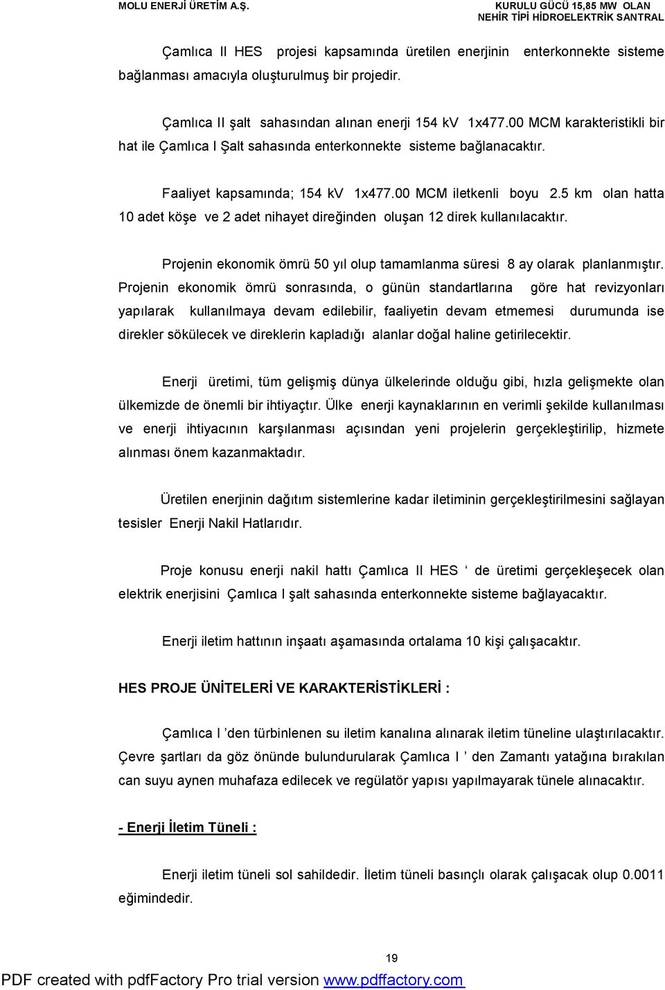 5 km olan hatta 10 adet köşe ve 2 adet nihayet direğinden oluşan 12 direk kullanılacaktır. Projenin ekonomik ömrü 50 yıl olup tamamlanma süresi 8 ay olarak planlanmıştır.