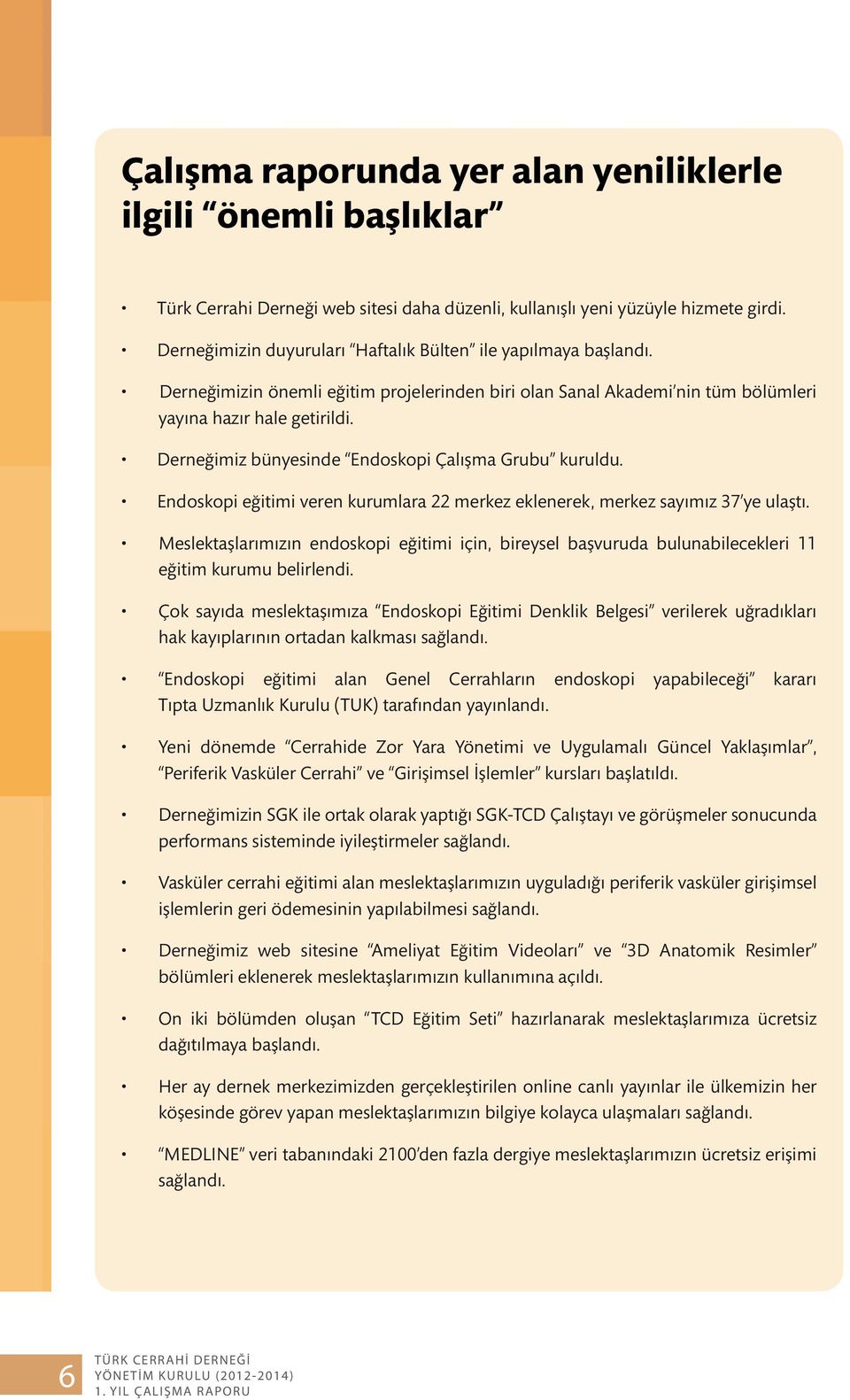 Derneğimiz bünyesinde Endoskopi Çalışma Grubu kuruldu. Endoskopi eğitimi veren kurumlara 22 merkez eklenerek, merkez sayımız 37 ye ulaştı.