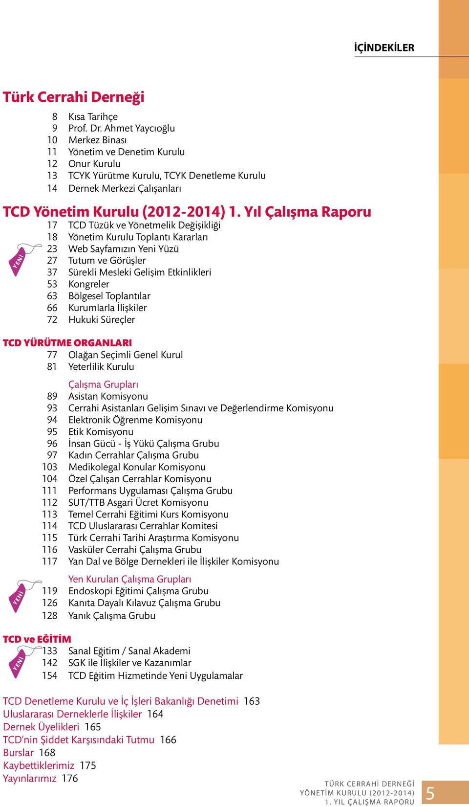 Yıl Çalışma Raporu 17 TCD Tüzük ve Yönetmelik Değişikliği 18 Yönetim Kurulu Toplantı Kararları 23 Web Sayfamızın Yeni Yüzü Y E N İ 27 Tutum ve Görüşler 37 Sürekli Mesleki Gelişim Etkinlikleri 53