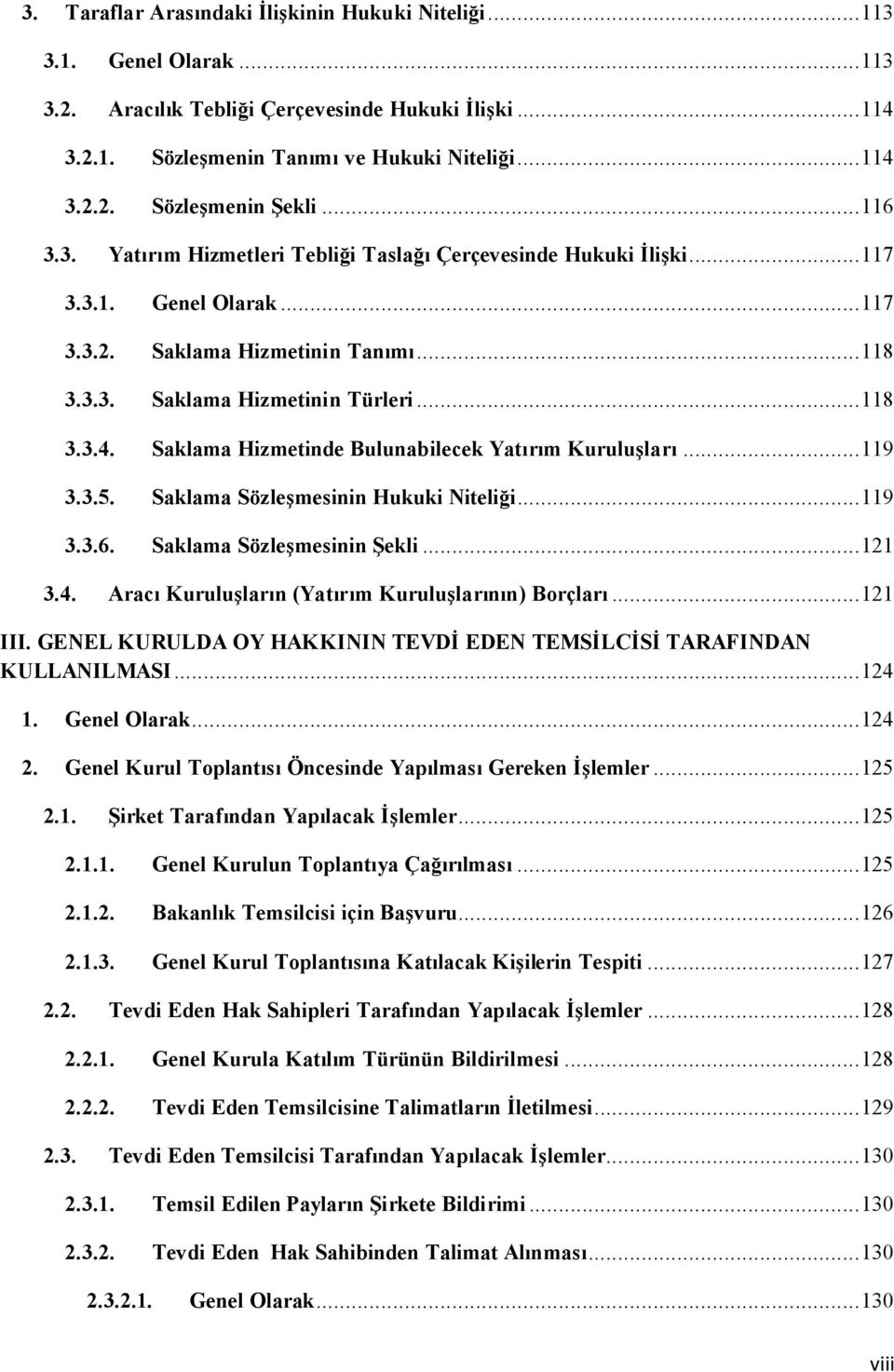 Saklama Hizmetinde Bulunabilecek Yatırım Kuruluşları... 119 3.3.5. Saklama Sözleşmesinin Hukuki Niteliği... 119 3.3.6. Saklama Sözleşmesinin Şekli... 121 3.4.