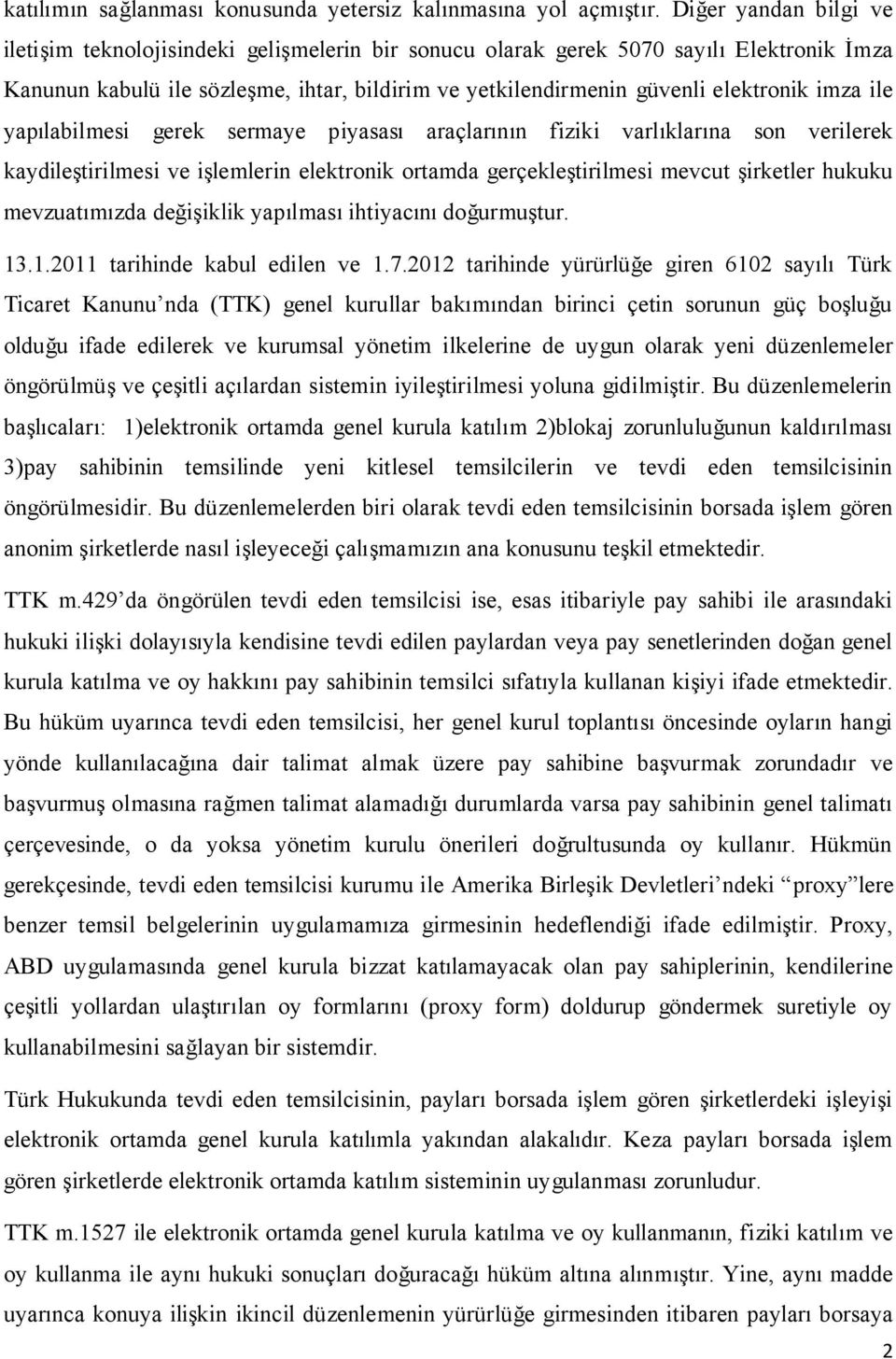 imza ile yapılabilmesi gerek sermaye piyasası araçlarının fiziki varlıklarına son verilerek kaydileştirilmesi ve işlemlerin elektronik ortamda gerçekleştirilmesi mevcut şirketler hukuku mevzuatımızda