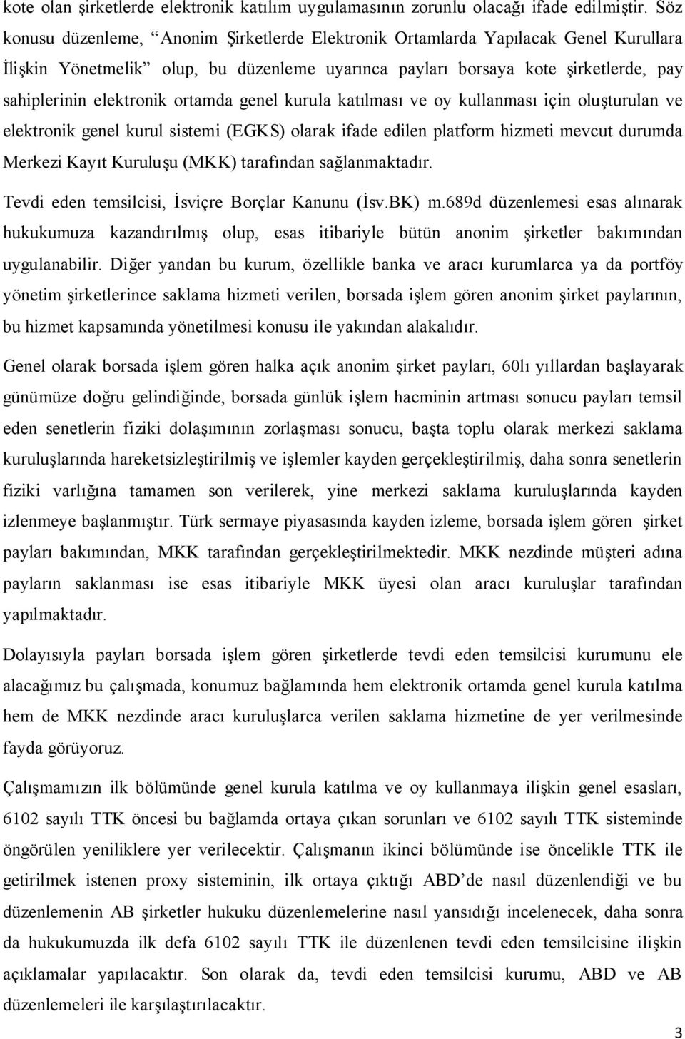 ortamda genel kurula katılması ve oy kullanması için oluşturulan ve elektronik genel kurul sistemi (EGKS) olarak ifade edilen platform hizmeti mevcut durumda Merkezi Kayıt Kuruluşu (MKK) tarafından