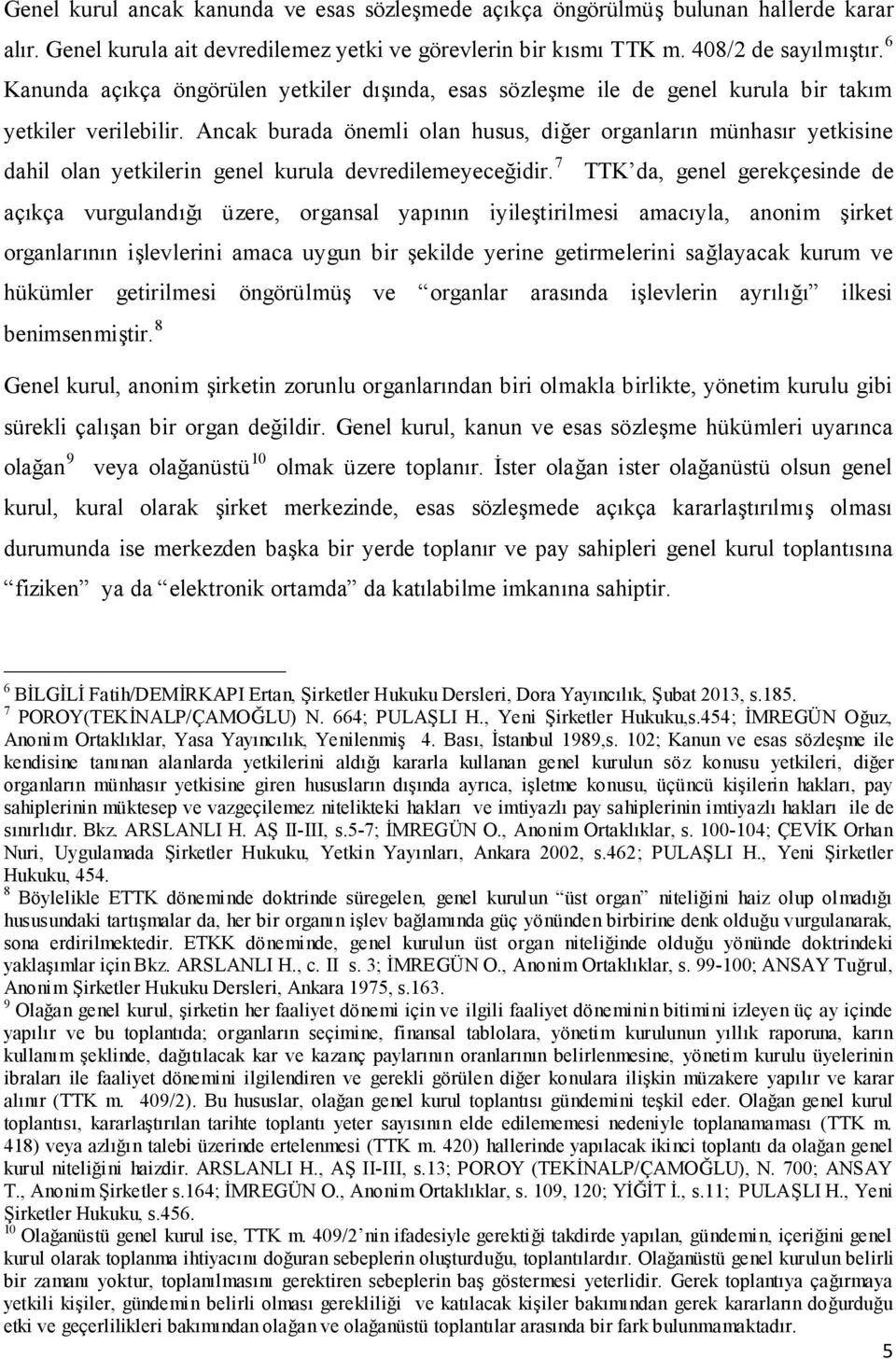 Ancak burada önemli olan husus, diğer organların münhasır yetkisine dahil olan yetkilerin genel kurula devredilemeyeceğidir.