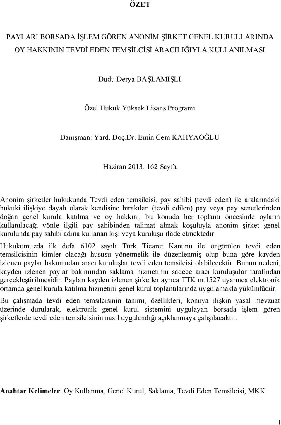 Emin Cem KAHYAOĞLU Haziran 2013, 162 Sayfa Anonim şirketler hukukunda Tevdi eden temsilcisi, pay sahibi (tevdi eden) ile aralarındaki hukuki ilişkiye dayalı olarak kendisine bırakılan (tevdi edilen)