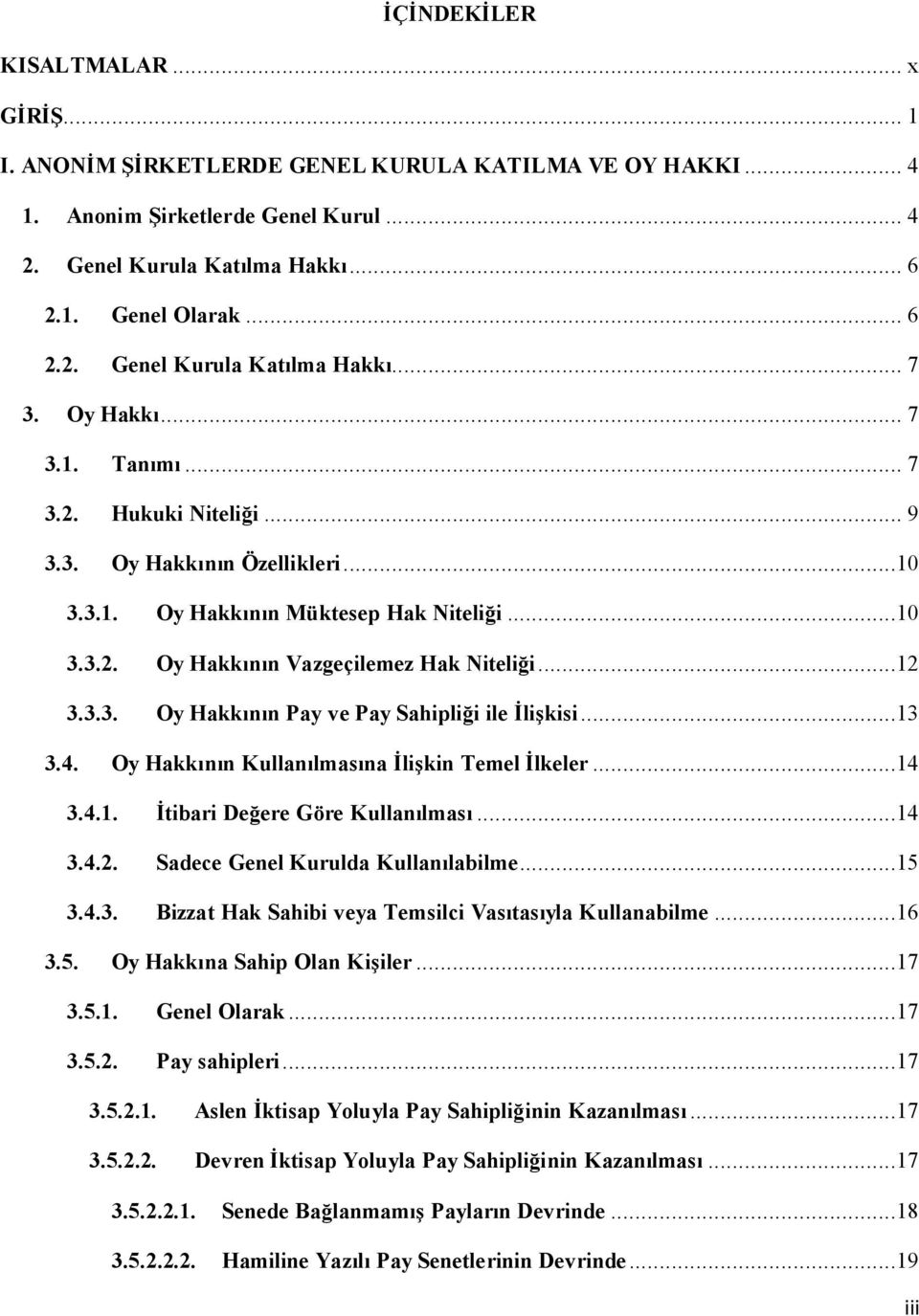 ..13 3.4. Oy Hakkının Kullanılmasına İlişkin Temel İlkeler...14 3.4.1. İtibari Değere Göre Kullanılması...14 3.4.2. Sadece Genel Kurulda Kullanılabilme...15 3.4.3. Bizzat Hak Sahibi veya Temsilci Vasıtasıyla Kullanabilme.