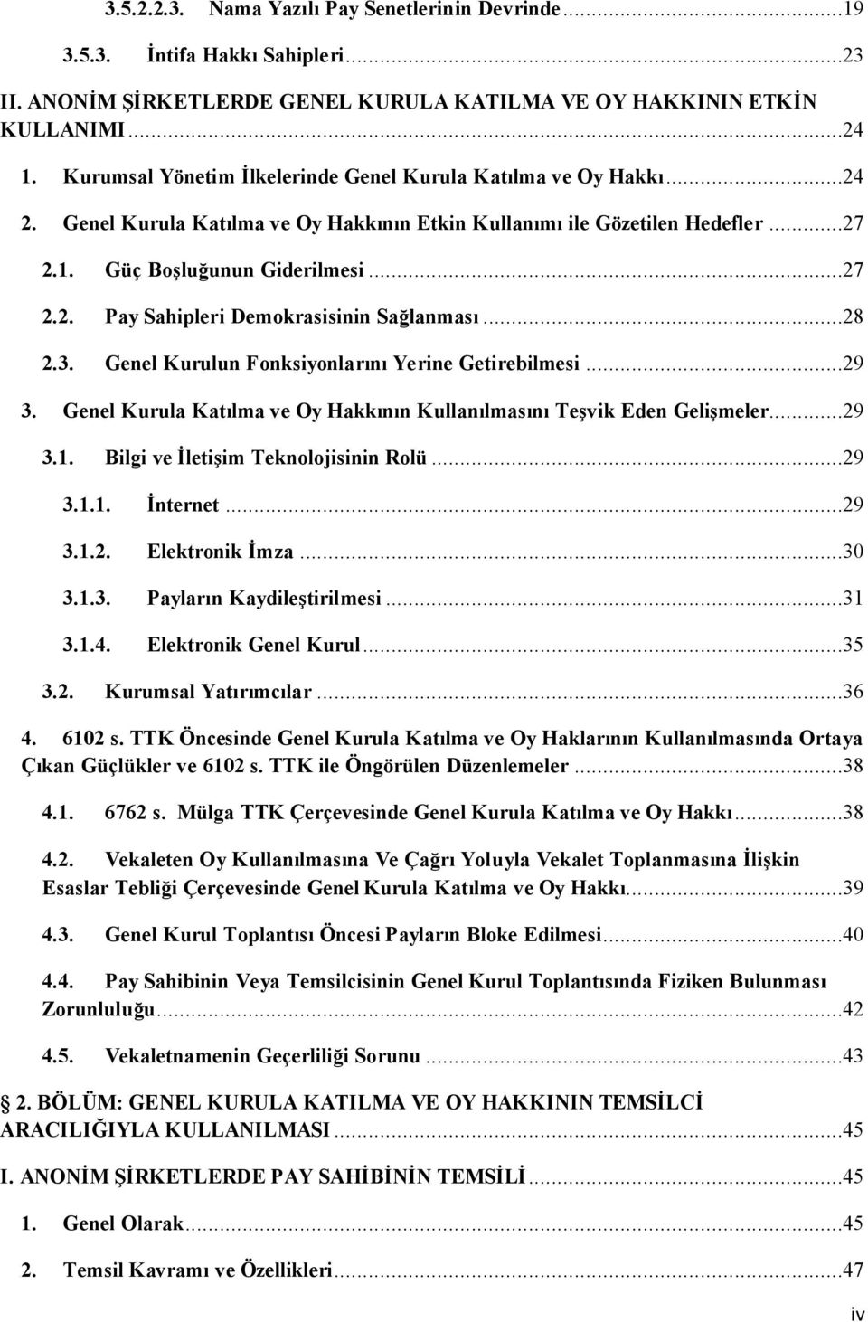 ..28 2.3. Genel Kurulun Fonksiyonlarını Yerine Getirebilmesi...29 3. Genel Kurula Katılma ve Oy Hakkının Kullanılmasını Teşvik Eden Gelişmeler...29 3.1. Bilgi ve İletişim Teknolojisinin Rolü...29 3.1.1. İnternet.