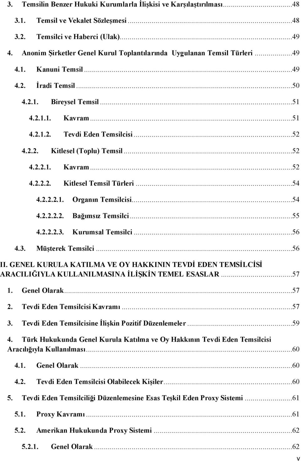 ..52 4.2.2. Kitlesel (Toplu) Temsil...52 4.2.2.1. Kavram...52 4.2.2.2. Kitlesel Temsil Türleri...54 4.2.2.2.1. Organın Temsilcisi...54 4.2.2.2.2. Bağımsız Temsilci...55 4.2.2.2.3. Kurumsal Temsilci.