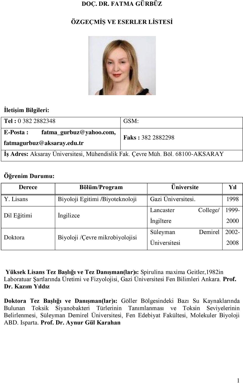 1998 Dil Eğitimi İngilizce Lancaster College/ 1999- İngiltere 2000 Doktora Biyoloji /Çevre mikrobiyolojisi Süleyman Demirel 2002- Üniversitesi 2008 Yüksek Lisans Tez Başlığı ve Tez Danışman(lar)ı: