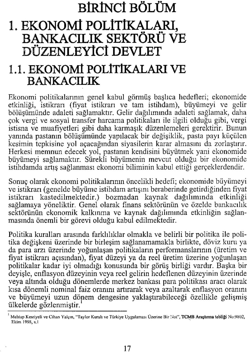 1. EKONOMİ POLİTİKALARI VE BANKACILIK Ekonomi politikalarının genel kabul görmüş başlıca hedefleri; ekonomide etkinliği, istikrarı (fiyat istikrarı ve tam istihdam), büyümeyi ve gelir bölüşümünde