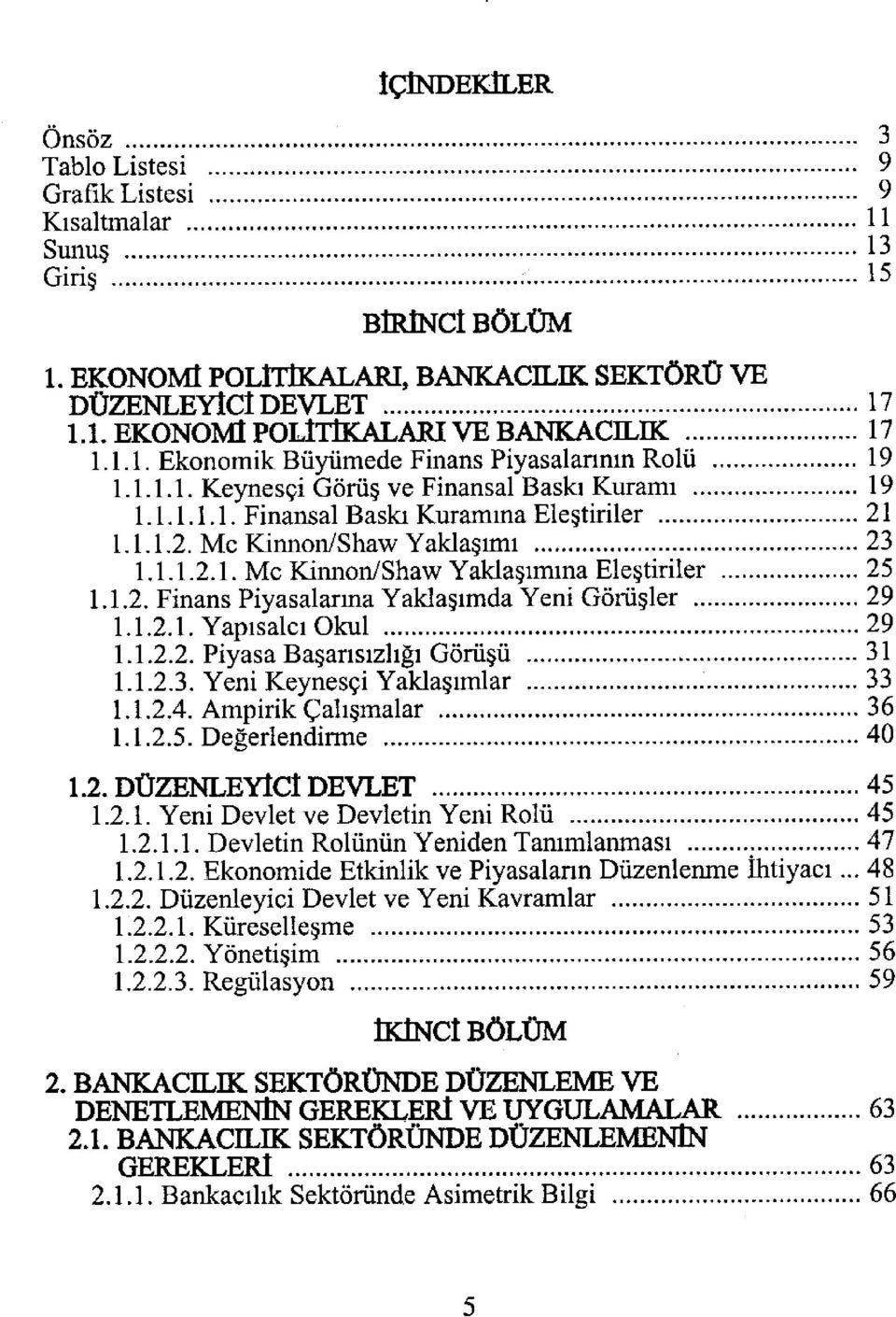 1.2. Finans Piyasalarına Yaklaşımda Yeni Görüşler 29 1.1.2.1. Yapısalcı Okul 29 1.1.2.2. Piyasa Başarısızlığı Görüşü 31 1.1.2.3. Yeni Keynesçi Yaklaşımlar 33 1.1.2.4. Ampirik Çalışmalar 36 1.1.2.5.