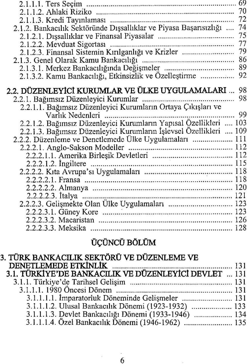 2. DÜZENLEYİCİ KURUMLAR VE ÜLKE UYGULAMALARI... 98 2.2.1. Bağımsız Düzenleyici Kurumlar 98 2.2.1.1. Bağımsız Düzenleyici Kurumların Ortaya Çıkışları ve Varlık Nedenleri,. 99 2.2.1.2. Bağımsız Düzenleyici Kurumların Yapısal Özellikleri.