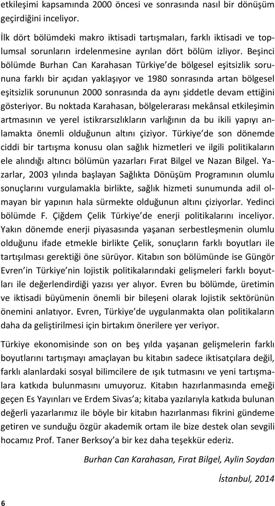 Beşinci bölümde Burhan Can Karahasan Türkiye de bölgesel eşitsizlik sorununa farklı bir açıdan yaklaşıyor ve 1980 sonrasında artan bölgesel eşitsizlik sorununun 2000 sonrasında da aynı şiddetle devam