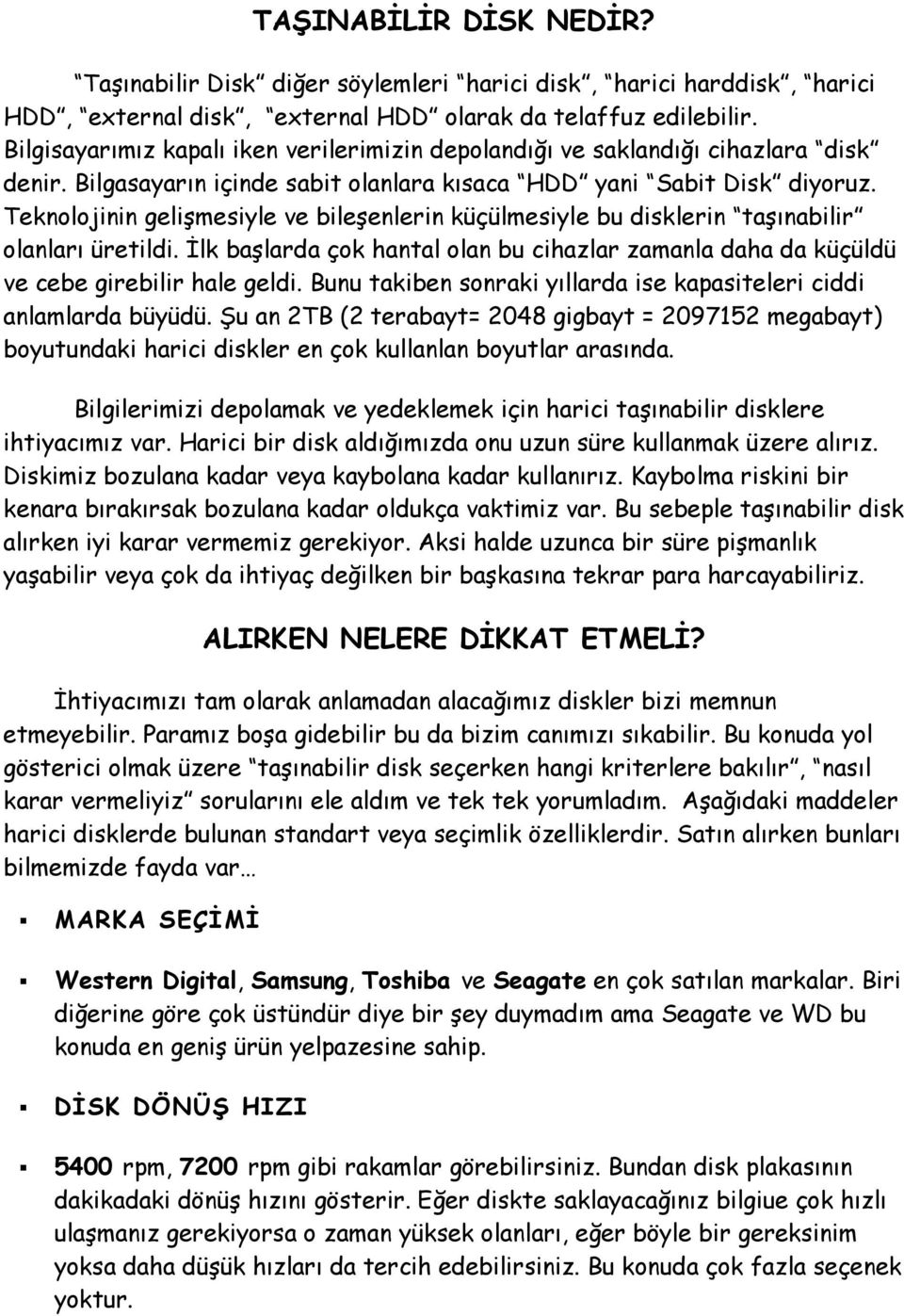 Teknolojinin gelişmesiyle ve bileşenlerin küçülmesiyle bu disklerin taşınabilir olanları üretildi. İlk başlarda çok hantal olan bu cihazlar zamanla daha da küçüldü ve cebe girebilir hale geldi.