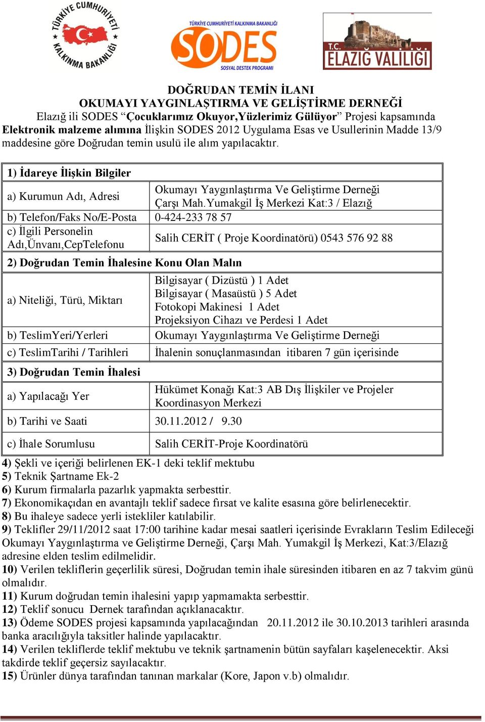 Yumakgil İş Merkezi Kat:3 / Elazığ b) Telefon/Faks No/E-Posta 0-424-233 78 57 c) İlgili Personelin Adı,Ünvanı,CepTelefonu Salih CERİT ( Proje Koordinatörü) 0543 576 92 88 2) Doğrudan Temin İhalesine