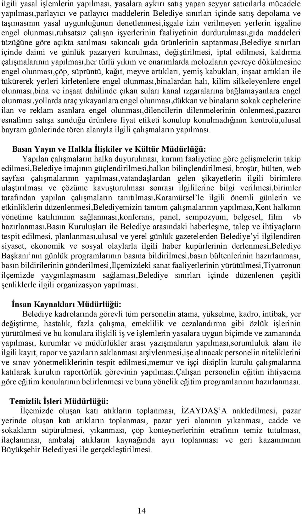 ürünlerinin saptanması,belediye sınırları içinde daimi ve günlük pazaryeri kurulması, değiştirilmesi, iptal edilmesi, kaldırma çalışmalarının yapılması,her türlü yıkım ve onarımlarda molozların