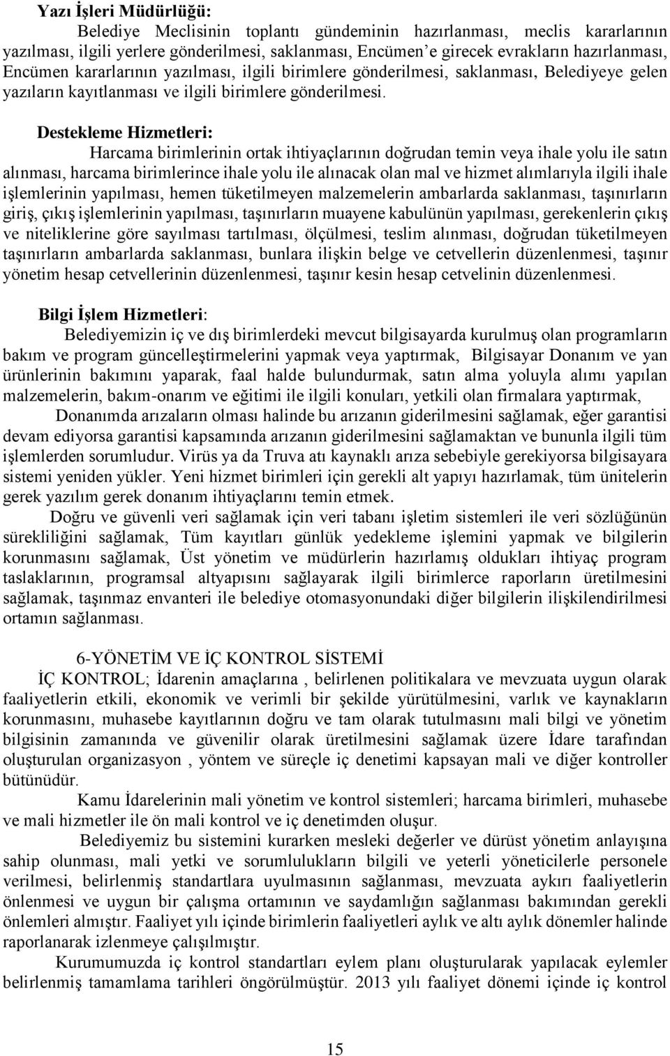 Destekleme Hizmetleri: Harcama birimlerinin ortak ihtiyaçlarının doğrudan temin veya ihale yolu ile satın alınması, harcama birimlerince ihale yolu ile alınacak olan mal ve hizmet alımlarıyla ilgili