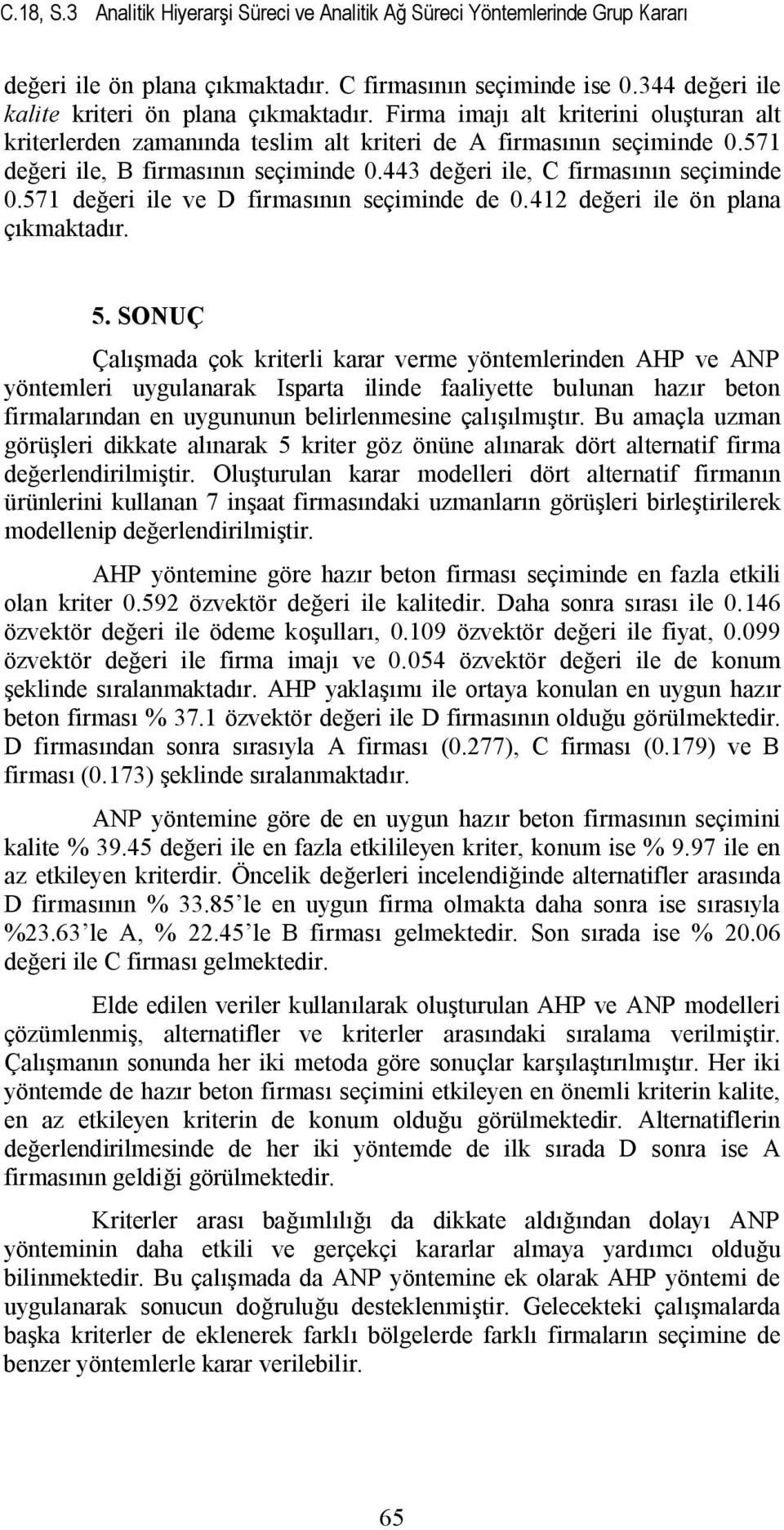 571 değeri ile ve D firmasının seçiminde de 0.412 değeri ile ön plana çıkmaktadır. 5.