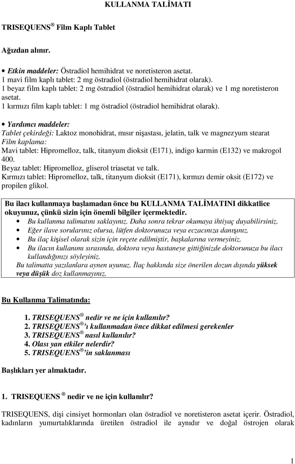 Yardımcı maddeler: Tablet çekirdeği: Laktoz monohidrat, mısır nişastası, jelatin, talk ve magnezyum stearat Film kaplama: Mavi tablet: Hipromelloz, talk, titanyum dioksit (E171), indigo karmin (E132)