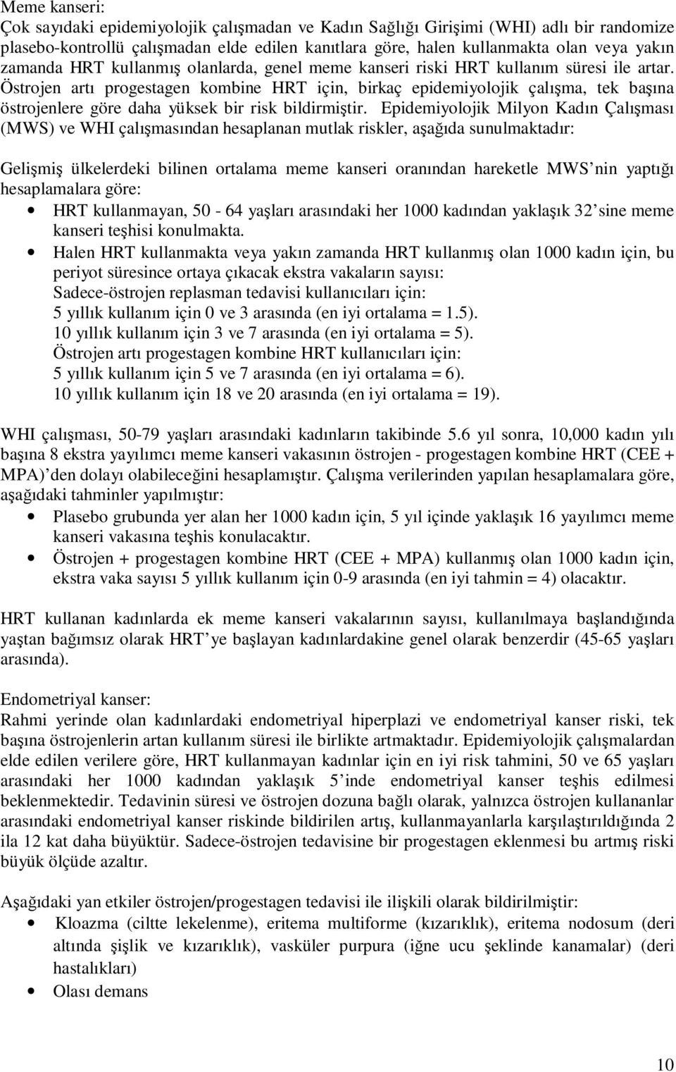 Östrojen artı progestagen kombine HRT için, birkaç epidemiyolojik çalışma, tek başına östrojenlere göre daha yüksek bir risk bildirmiştir.