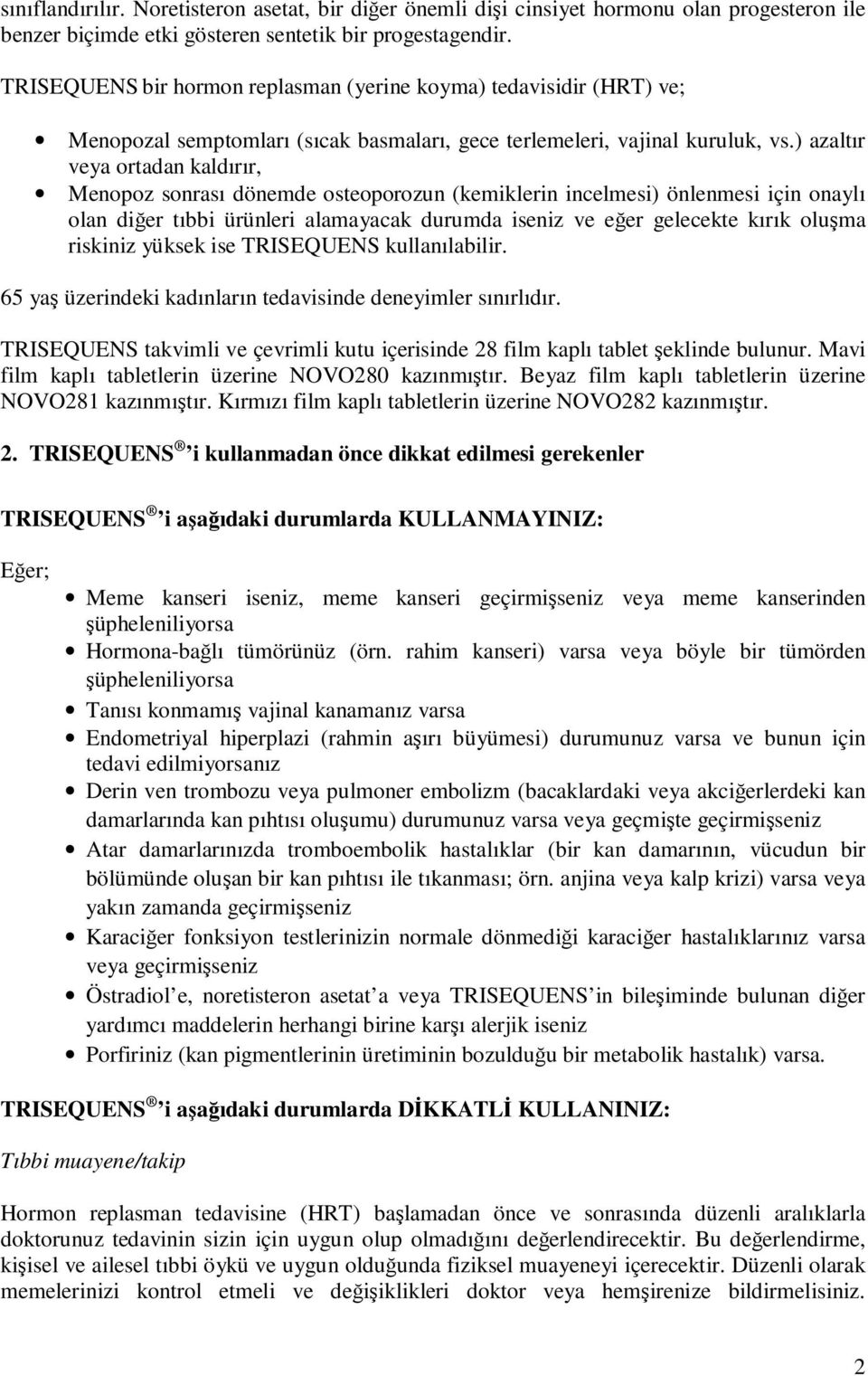 ) azaltır veya ortadan kaldırır, Menopoz sonrası dönemde osteoporozun (kemiklerin incelmesi) önlenmesi için onaylı olan diğer tıbbi ürünleri alamayacak durumda iseniz ve eğer gelecekte kırık oluşma