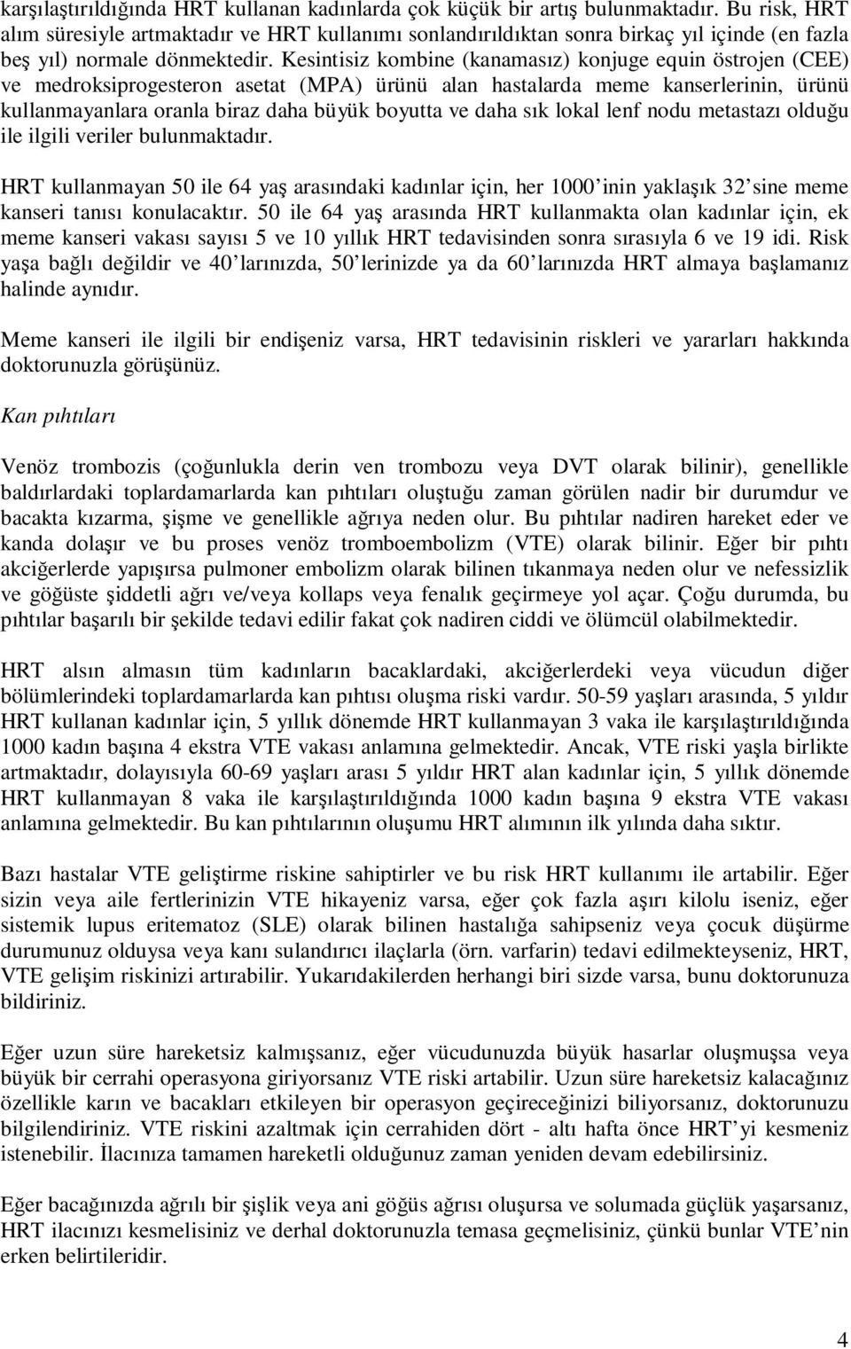 Kesintisiz kombine (kanamasız) konjuge equin östrojen (CEE) ve medroksiprogesteron asetat (MPA) ürünü alan hastalarda meme kanserlerinin, ürünü kullanmayanlara oranla biraz daha büyük boyutta ve daha