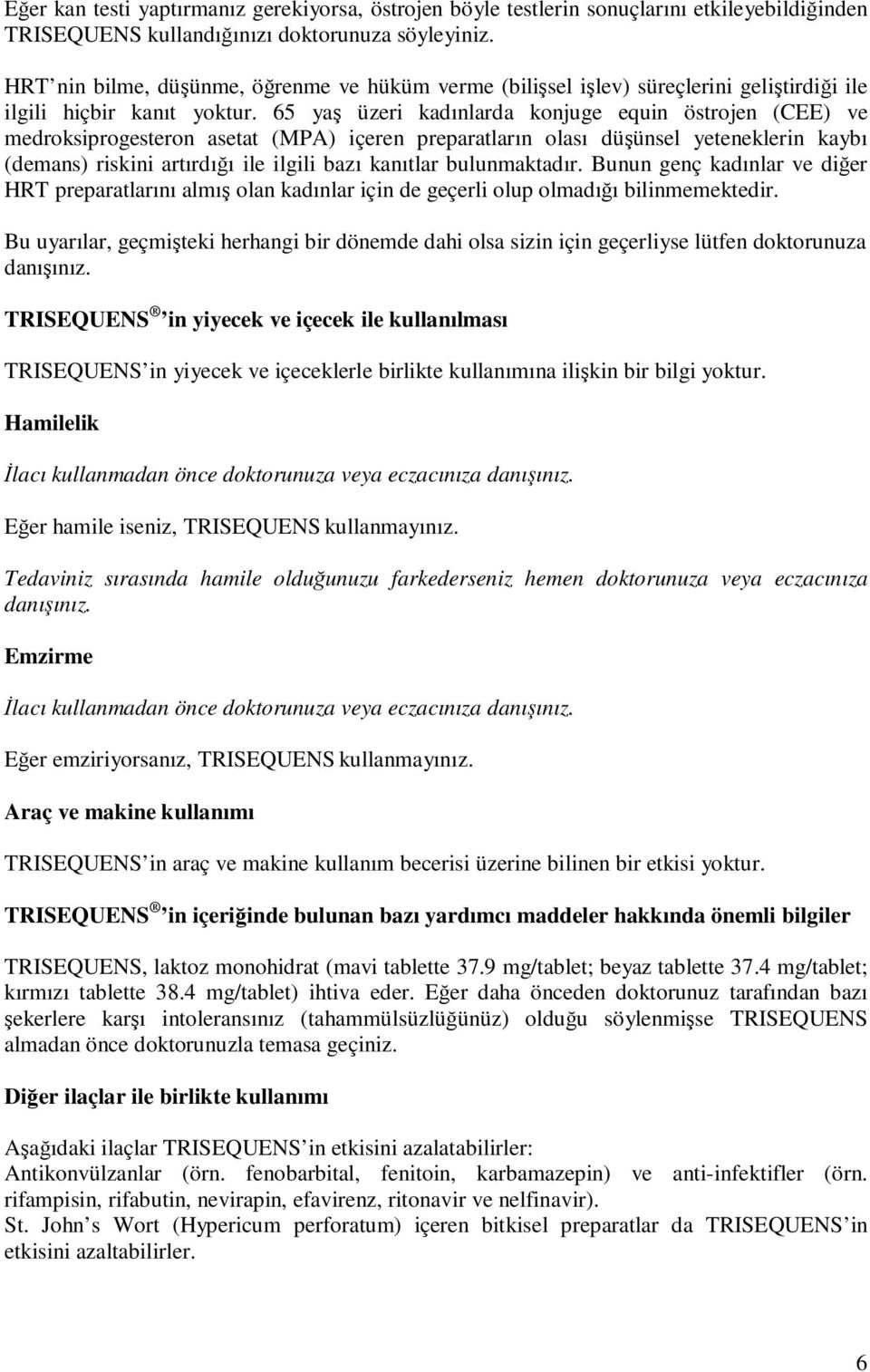 65 yaş üzeri kadınlarda konjuge equin östrojen (CEE) ve medroksiprogesteron asetat (MPA) içeren preparatların olası düşünsel yeteneklerin kaybı (demans) riskini artırdığı ile ilgili bazı kanıtlar