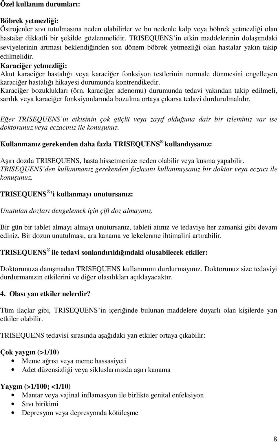 Karaciğer yetmezliği: Akut karaciğer hastalığı veya karaciğer fonksiyon testlerinin normale dönmesini engelleyen karaciğer hastalığı hikayesi durumunda kontrendikedir. Karaciğer bozuklukları (örn.