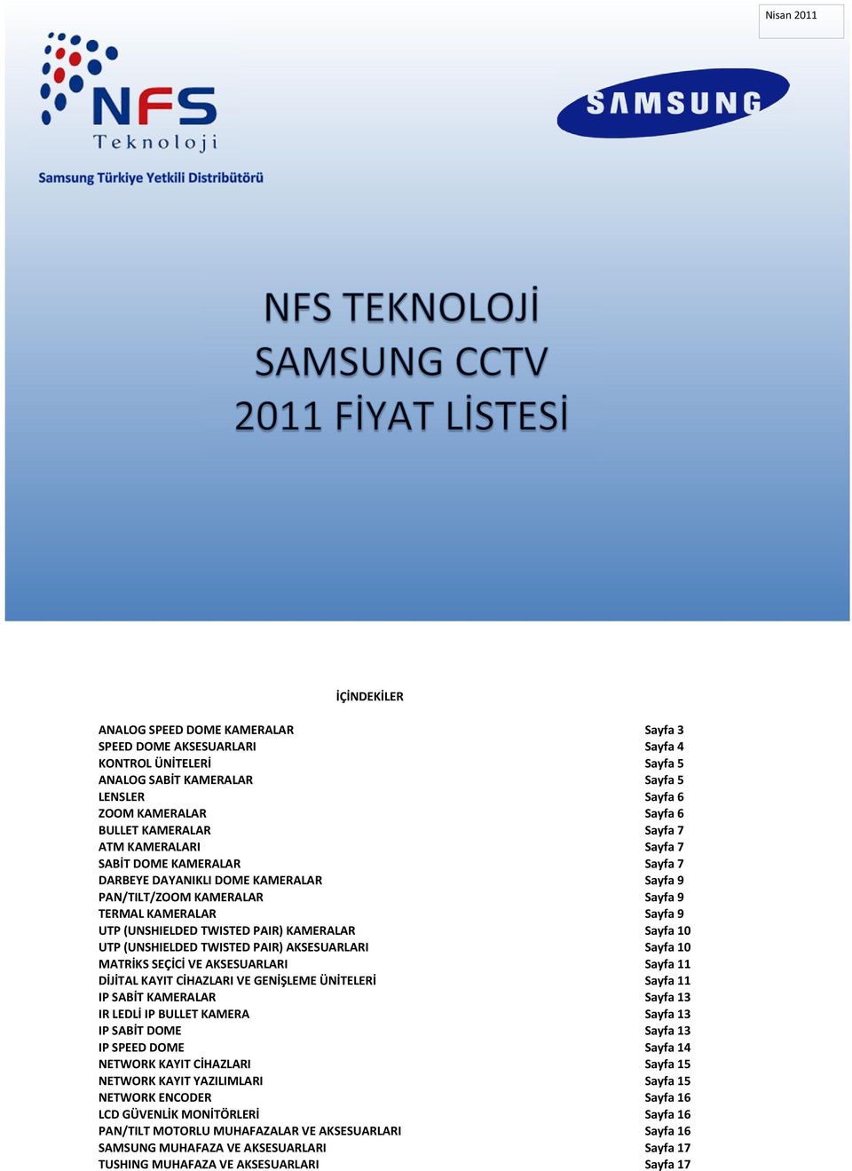 CİHAZLARI VE GENİŞLEME ÜNİTELERİ IP SABİT KAMERALAR IR LEDLİ IP BULLET KAMERA IP SABİT DOME IP SPEED DOME NETWORK KAYIT CİHAZLARI NETWORK KAYIT YAZILIMLARI NETWORK ENCODER LCD GÜVENLİK MONİTÖRLERİ